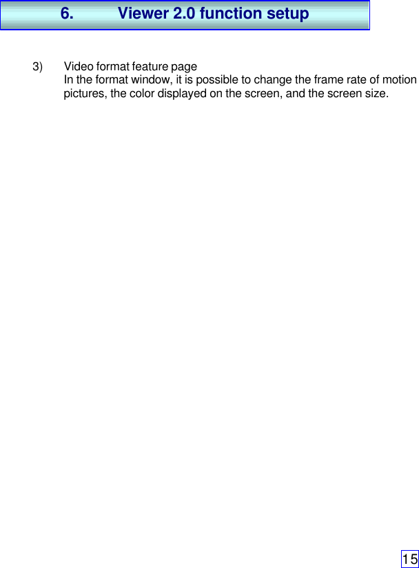 153) Video format feature pageIn the format window, it is possible to change the frame rate of motionpictures, the color displayed on the screen, and the screen size.6. Viewer 2.0 function setup