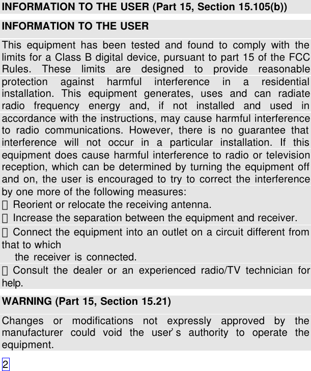 2INFORMATION TO THE USER (Part 15, Section 15.105(b))INFORMATION TO THE USERThis equipment has been tested and found to comply with thelimits for a Class B digital device, pursuant to part 15 of the FCCRules. These limits are designed to provide reasonableprotection against harmful interference in a residentialinstallation. This equipment generates, uses and can radiateradio frequency energy and, if not installed and used inaccordance with the instructions, may cause harmful interferenceto radio communications. However, there is no guarantee thatinterference will not occur in a particular installation. If thisequipment does cause harmful interference to radio or televisionreception, which can be determined by turning the equipment offand on, the user is encouraged to try to correct the interferenceby one more of the following measures:－Reorient or relocate the receiving antenna.－Increase the separation between the equipment and receiver.－Connect the equipment into an outlet on a circuit different fromthat to which   the receiver is connected.－Consult the dealer or an experienced radio/TV technician forhelp.WARNING (Part 15, Section 15.21)Changes or modifications not expressly approved by themanufacturer could void the user’s authority to operate theequipment.