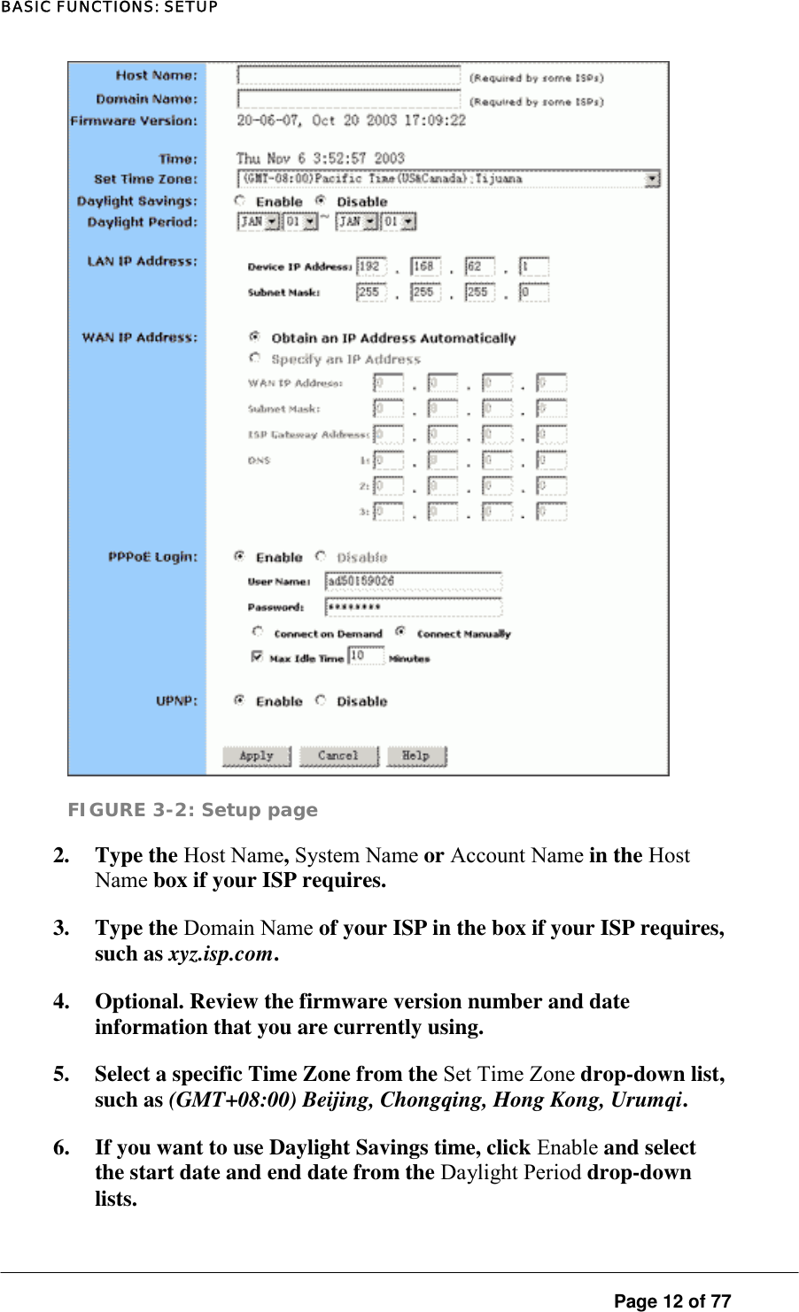 BASIC FUNCTIONS: SETUP  FIGURE 3-2: Setup page 2. Type the Host Name, System Name or Account Name in the Host Name box if your ISP requires.  3. Type the Domain Name of your ISP in the box if your ISP requires, such as xyz.isp.com.  4.  Optional. Review the firmware version number and date information that you are currently using.  5.  Select a specific Time Zone from the Set Time Zone drop-down list, such as (GMT+08:00) Beijing, Chongqing, Hong Kong, Urumqi.  6.  If you want to use Daylight Savings time, click Enable and select the start date and end date from the Daylight Period drop-down lists.   Page 12 of 77 