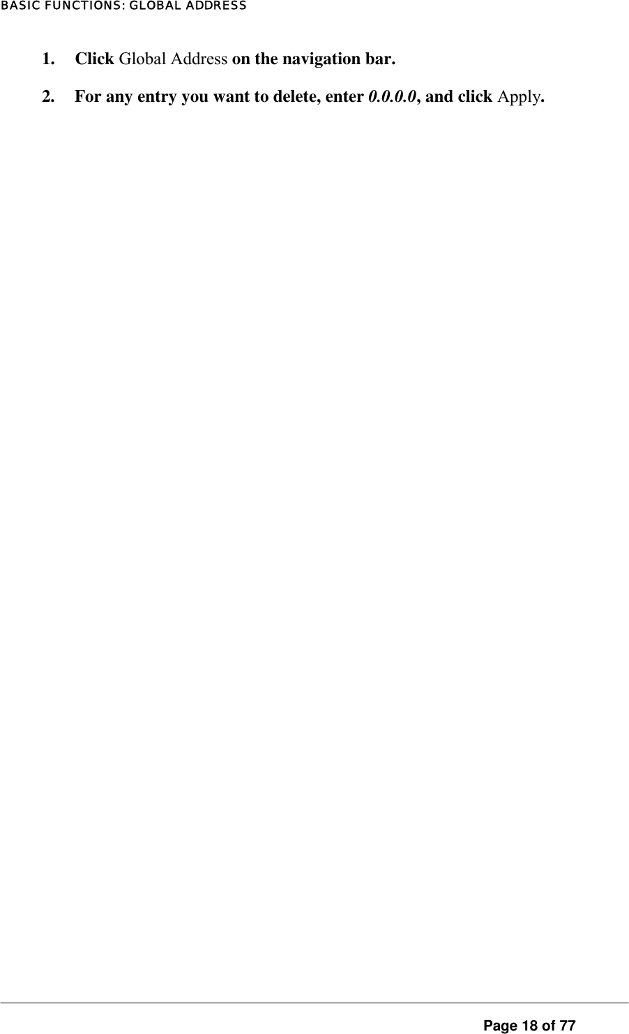 BASIC FUNCTIONS: GLOBAL ADDRESS 1. Click Global Address on the navigation bar.  2.  For any entry you want to delete, enter 0.0.0.0, and click Apply.  Page 18 of 77 