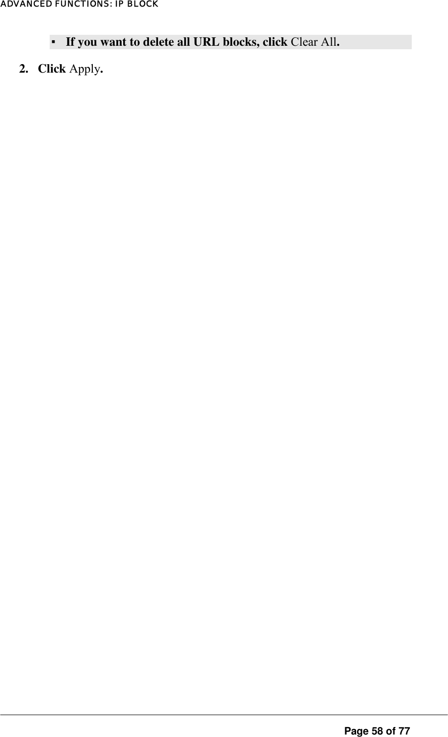 ADVANCED FUNCTIONS: IP BLOCK ▪ If you want to delete all URL blocks, click Clear All.  2. Click Apply.  Page 58 of 77 