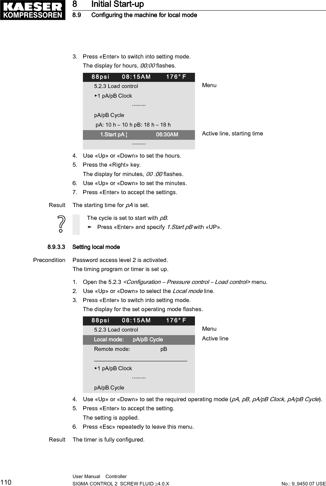 8.10  Configuring the machine for master control8.10.1  List of the different master controllersThe machine controller is equipped with several methods of working under other controllers.Method Description SectionMaster control with SAM 4.0. You must modify the settings in SIGMACONTROL 2 for the operation viaSIGMA NETWORK using the KAESERSIGMA AIR MANAGER 4.0.8.10.2Master control via PROFIBUS(only available with SIGMACONTROL 2 - requires an additionalmodule).The controller (and therefore the compressor) re‐ceives the instruction LOAD, IDLE or local opera‐tion via the PROFIBUS Master (e. g.SIGMA AIR MANAGER). The system setpointpressures pA and pB are irrelevant for the LOAD/IDLE signals.8.10.3Master control of two compressorswith SIGMA CONTROL 2 via Ethernetinterface.The two SIGMA CONTROL 2 controllers operateas master and slave. The slave receives thecommand to switch between the two system set‐point pressures pA and pB from the master.8.10.4Master control via LOAD remote con‐tact.Master control via a LOAD remotecontact is another method of control‐ling the machine externally.There are two possibilities:LOAD remote contact:An input signal from a superordinate controllerswitches the machine to LOAD or IDLE. The set‐point pressure settings pA and pB have no rele‐vance.8.10.5Local/LOAD remote contact:Using two inputs, a master controller (e.g.MVS 8000) switches the machine betweenLOAD/IDLE and local operation.8.10.6Setpoint pressure preselection. pA/pB remote contact:An input contact provides the signal to switchfrom the system setpoint pressure pA to pB.8.10.7Master control of machines regulatedby pressure switch.On machines with the same FAD,SIGMA CONTROL 2 controls the pressure switchvia a floating relay output.8.10.8.1On machines supplying an unequal FAD, thepressure ranges are matched to each other.8.10.8.2Tab. 67 Master control &ndash; overviewFurther information Examples of timing programs for equal machine loading are given in section 8.10.9.8.10.2  SAM 4.0 modeYou must modify the settings in SIGMA CONTROL 2 for the operation via SIGMA NETWORK us‐ing, for example, the KAESER SIGMA AIR MANAGER 4.0 (SAM 4.0).8 Initial Start-up8.10 Configuring the machine for master controlNo.: 9_9450 07 USEUser Manual    Controller  SIGMA CONTROL 2  SCREW FLUID &ge;4.0.X 111