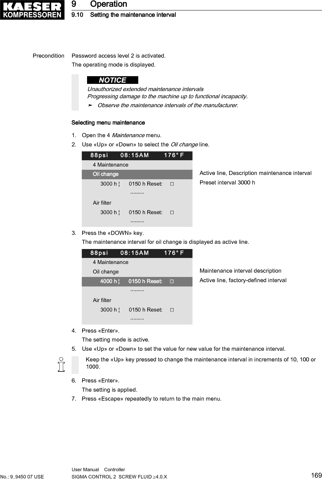 9.11  Checking the safety relief valveOverview■ Preparing the inspection■ Performing the inspection■ Correct conclusion of the test■ ResettingWhen the check mode is activated, monitoring of internal pressure (blow-off protection - ifprovided) and regulation of network pressure are deactivated.The measured value of the pi pressure value is used to describe the following check:Check box Status☑ activated☐ deactivatedTab. 85 Check box statusDanger of injury from pressurized components!➤ Perform the following actions in the sequence provided.Preparing the test1. Note the activating pressure of the safety relief valve from the machine's nameplate.2. Press the &laquo;OFF&raquo; key to shut down the machine.3. Close the user's shut-off valve between the machine and the pressure system.4. Log on with password access level 2.5. Open the 9.1 <Machine test &ndash; T&Uuml;V inspection> menu.88psi     08:15AM      176&deg; F9.1 T&Uuml;V inspection MenuSafety valve:                         ☐ Active line with check box pRV:     232psi &brvbar;   pi  ⇞      0.0psi Safety relief valve activating pressure (example)                       Reset            :       ☐                         &middot;&middot;&middot;&middot;&middot;&middot;&middot;&middot;&middot;ADT ⇞                                   :      ☐ Offset          32&deg;F &brvbar; ADT     ⇞      32.0&deg;FPerforming the test successfully1. Use &laquo;Up&raquo; or &laquo;Down&raquo; to select the Safety valve: line.2. Press &laquo;Enter&raquo;.The check box Safety valve: will flash.3. Press &laquo;Up&raquo; key.The check box is activated.9 Operation9.11 Checking the safety relief valve170 User Manual    Controller  SIGMA CONTROL 2  SCREW FLUID &ge;4.0.X No.: 9_9450 07 USE