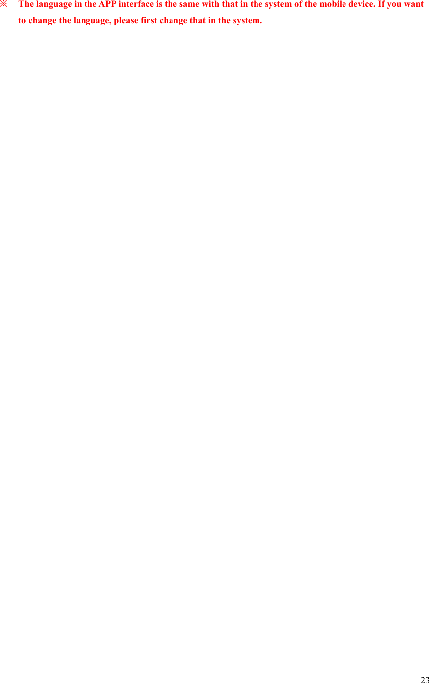 23   ※ The language in the APP interface is the same with that in the system of the mobile device. If you want to change the language, please first change that in the system.  