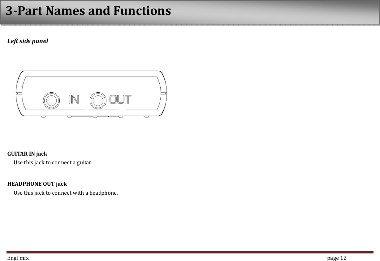  Engl mfx        page 12 Left side panel    GUITAR IN jack   Use this jack to connect a guitar.    HEADPHONE OUT jack   Use this jack to connect with a headphone.    3-Part Names and Functions 