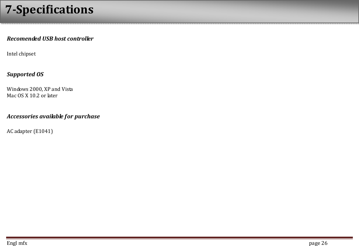  Engl mfx        page 26 Recomended USB host controller  Intel chipset    Supported OS  Windows 2000, XP and Vista Mac OS X 10.2 or later  Accessories available for purchase  AC adapter (E1041)      7-Specifications 