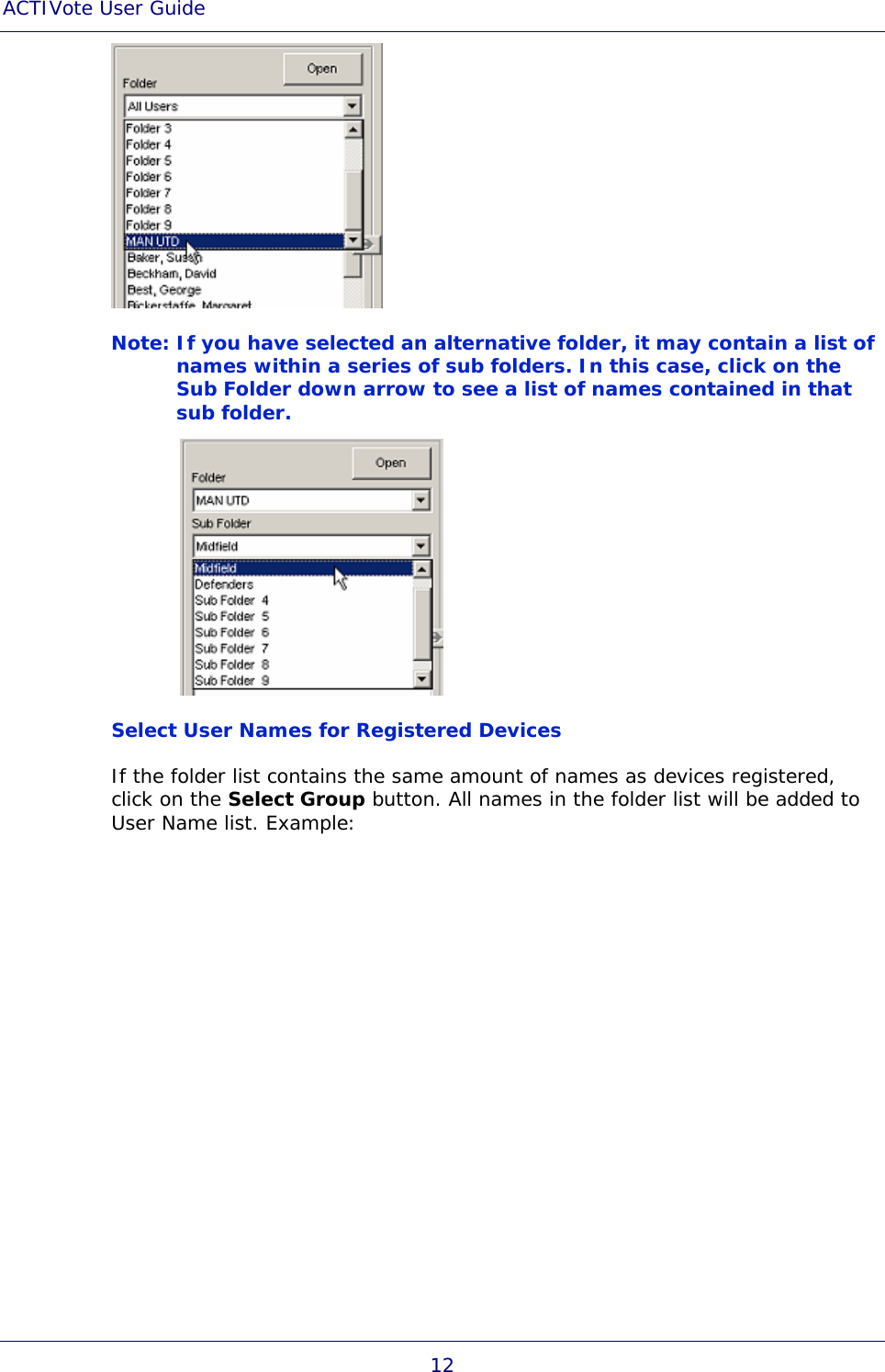 ACTIVote User Guide 12  Note: If you have selected an alternative folder, it may contain a list of names within a series of sub folders. In this case, click on the Sub Folder down arrow to see a list of names contained in that sub folder.  Select User Names for Registered Devices If the folder list contains the same amount of names as devices registered, click on the Select Group button. All names in the folder list will be added to User Name list. Example: 