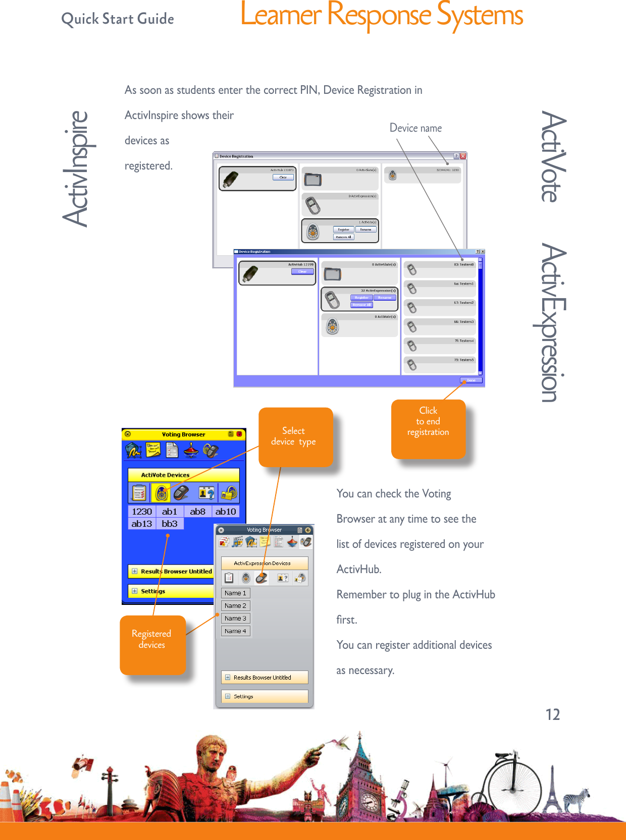   Quick Start GuideLearner Response SystemsAssoonasstudentsenterthecorrectPIN,DeviceRegistrationinActivInspireshowstheirdevicesasregistered. ActivInspireActivExpressionActiVote12Device nameClick to end registrationYoucanchecktheVotingBrowseratanytimetoseethelistofdevicesregisteredonyourActivHub.RemembertoplugintheActivHubrst.Youcanregisteradditionaldevicesasnecessary.Selectdevice  typeRegistereddevices