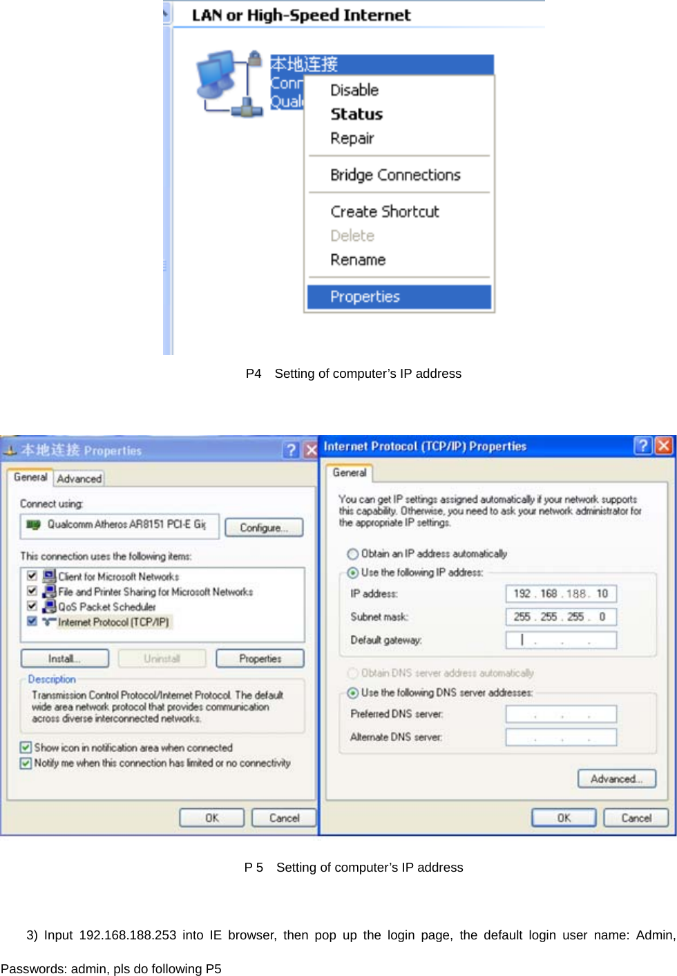   P4  Setting of computer’s IP address   P 5    Setting of computer’s IP address  3) Input 192.168.188.253 into IE browser, then pop up the login page, the default login user name: Admin, Passwords: admin, pls do following P5 