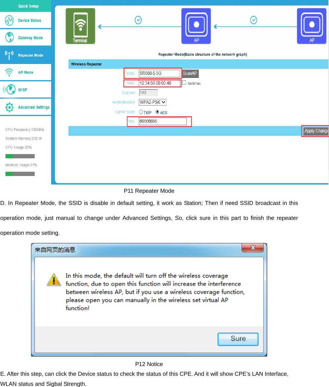   P11 Repeater Mode D. In Repeater Mode, the SSID is disable in default setting, it work as Station; Then if need SSID broadcast in this operation mode, just manual to change under Advanced Settings, So, click sure in this part to finish the repeater operation mode setting.  P12 Notice E. After this step, can click the Device status to check the status of this CPE. And it will show CPE’s LAN Interface, WLAN status and Sigbal Strength. 
