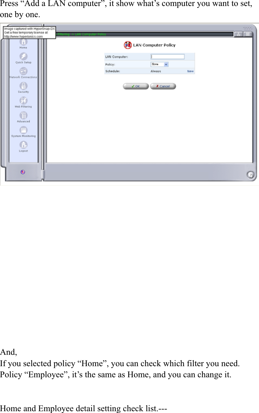Press “Add a LAN computer”, it show what’s computer you want to set, one by one. And,If you selected policy “Home”, you can check which filter you need. Policy “Employee”, it’s the same as Home, and you can change it. Home and Employee detail setting check list.--- 