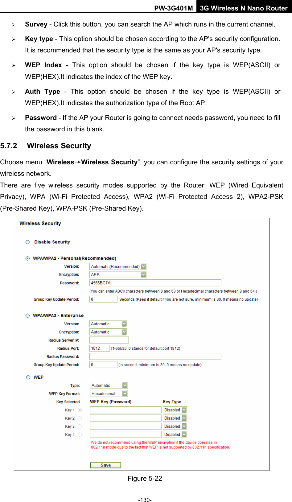 PW-3G401M 3G Wireless N Nano Router &frac34; Survey - Click this button, you can search the AP which runs in the current channel. &frac34; Key type - This option should be chosen according to the AP's security configuration. It is recommended that the security type is the same as your AP's security type. &frac34; WEP Index - This option should be chosen if the key type is WEP(ASCII) or WEP(HEX).It indicates the index of the WEP key. &frac34; Auth Type - This option should be chosen if the key type is WEP(ASCII) or WEP(HEX).It indicates the authorization type of the Root AP. &frac34; Password - If the AP your Router is going to connect needs password, you need to fill the password in this blank. 5.7.2  Wireless Security Choose menu &ldquo;Wireless&rarr;Wireless Security&rdquo;, you can configure the security settings of your wireless network. There are five wireless security modes supported by the Router: WEP (Wired Equivalent Privacy), WPA (Wi-Fi Protected Access), WPA2 (Wi-Fi Protected Access 2), WPA2-PSK (Pre-Shared Key), WPA-PSK (Pre-Shared Key).  Figure 5-22   -130- 