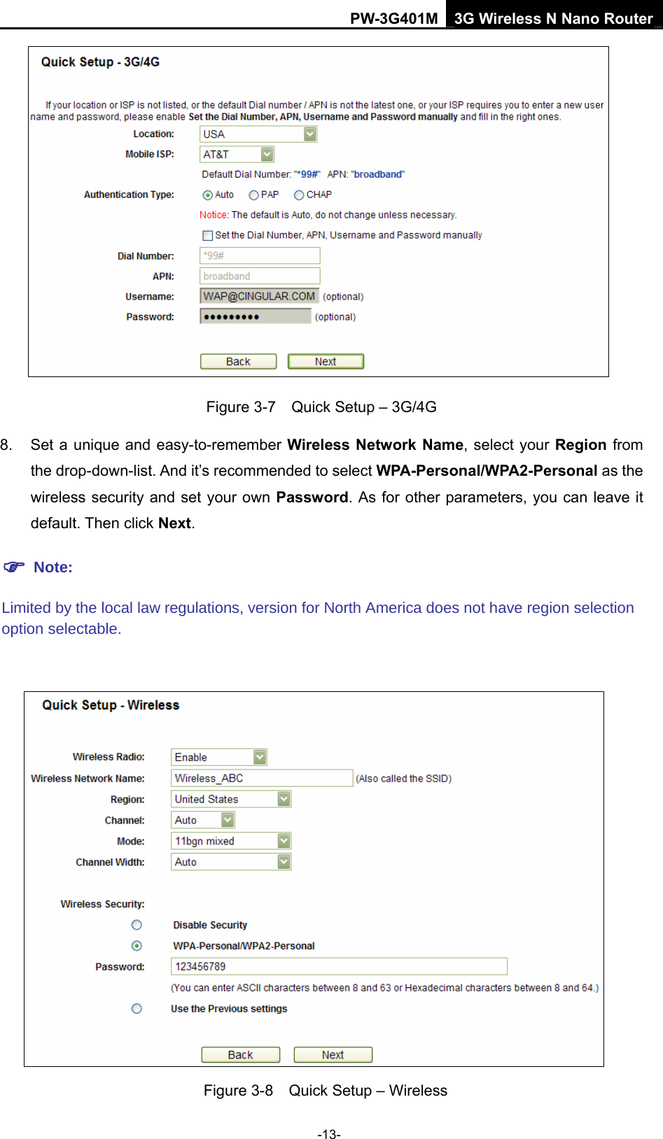 PW-3G401M 3G Wireless N Nano Router  Figure 3-7    Quick Setup &ndash; 3G/4G 8.  Set a unique and easy-to-remember Wireless Network Name, select your Region from the drop-down-list. And it&rsquo;s recommended to select WPA-Personal/WPA2-Personal as the wireless security and set your own Password. As for other parameters, you can leave it default. Then click Next.  Figure 3-8    Quick Setup &ndash; Wireless -13-  Note: Limited by the local law regulations, version for North America does not have region selection option selectable. 