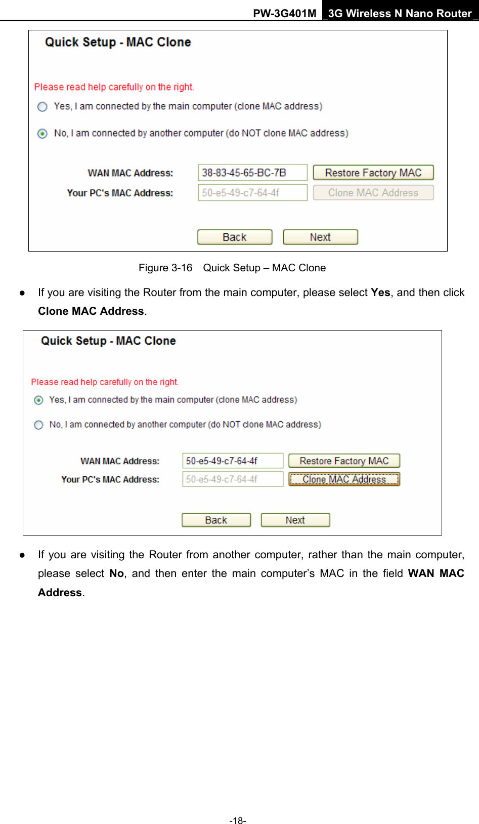 PW-3G401M 3G Wireless N Nano Router  Figure 3-16    Quick Setup &ndash; MAC Clone z If you are visiting the Router from the main computer, please select Yes, and then click Clone MAC Address.  z If you are visiting the Router from another computer, rather than the main computer, please select No, and then enter the main computer&rsquo;s MAC in the field WAN MAC Address. -18- 