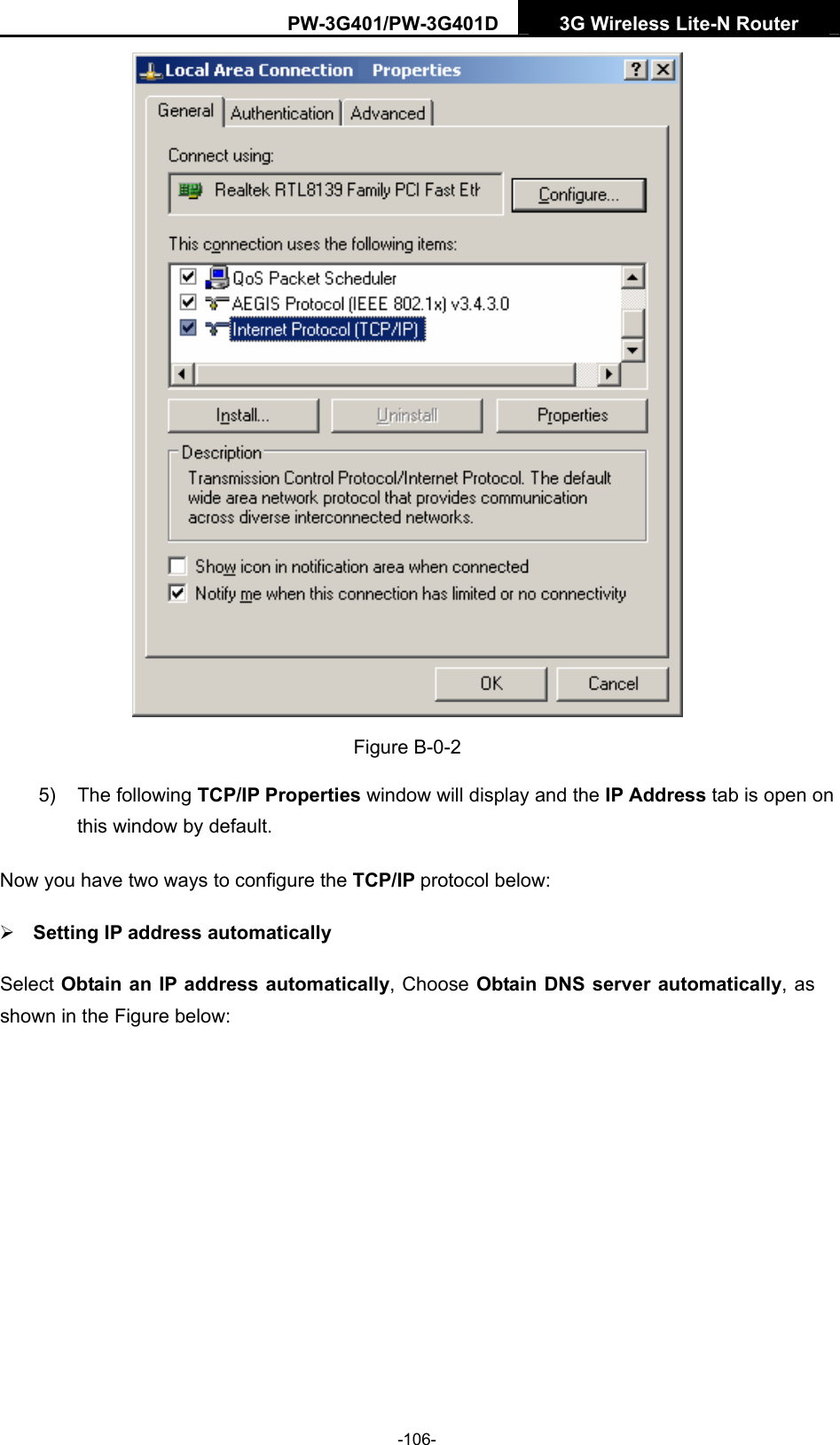PW-3G401/PW-3G401D  3G Wireless Lite-N Router   Figure B-0-2 5) The following TCP/IP Properties window will display and the IP Address tab is open on this window by default. Now you have two ways to configure the TCP/IP protocol below: &frac34; Setting IP address automatically Select Obtain an IP address automatically, Choose Obtain DNS server automatically, as shown in the Figure below: -106- 