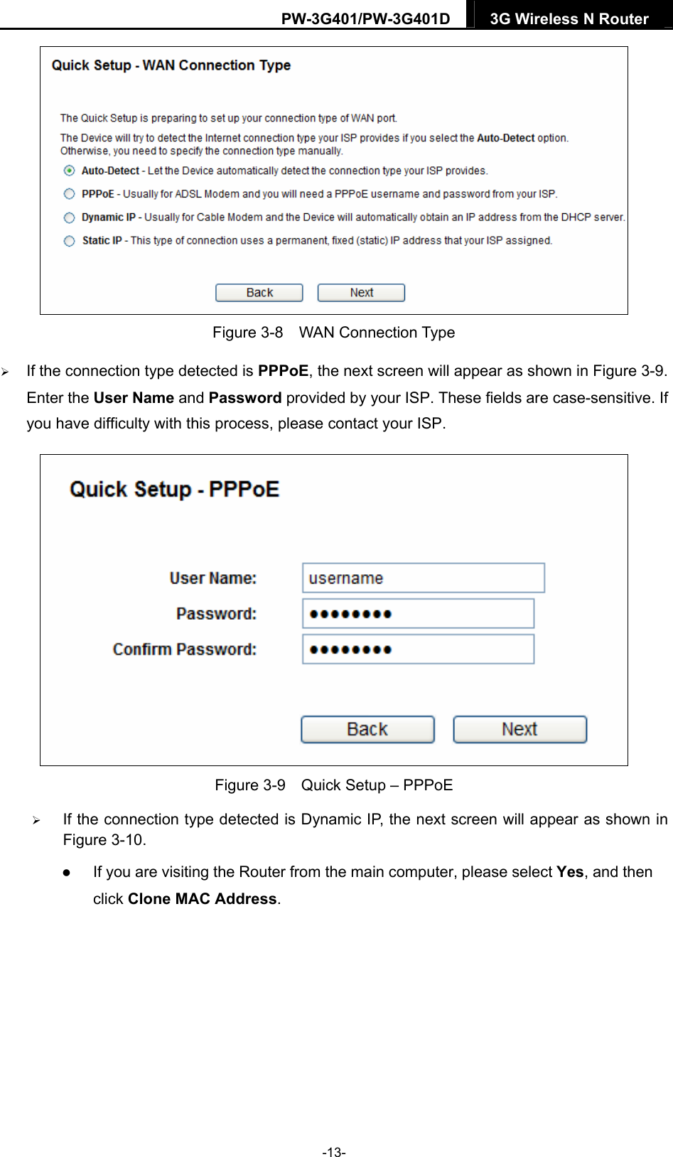 PW-3G401/PW-3G401D  3G Wireless N Router   Figure 3-8  WAN Connection Type  If the connection type detected is PPPoE, the next screen will appear as shown in Figure 3-9. Enter the User Name and Password provided by your ISP. These fields are case-sensitive. If you have difficulty with this process, please contact your ISP.  Figure 3-9    Quick Setup &ndash; PPPoE  If the connection type detected is Dynamic IP, the next screen will appear as shown in Figure 3-10.   If you are visiting the Router from the main computer, please select Yes, and then click Clone MAC Address. -13- 