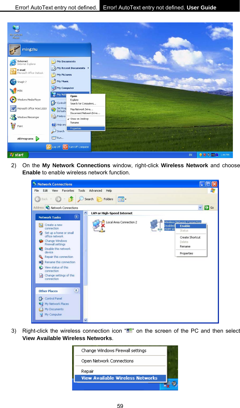 Error! AutoText entry not defined. Error! AutoText entry not defined. User Guide  59  2) On the My Network Connections window, right-click Wireless Network and choose Enable to enable wireless network function.  3)  Right-click the wireless connection icon &ldquo; &rdquo; on the screen of the PC and then select View Available Wireless Networks.  