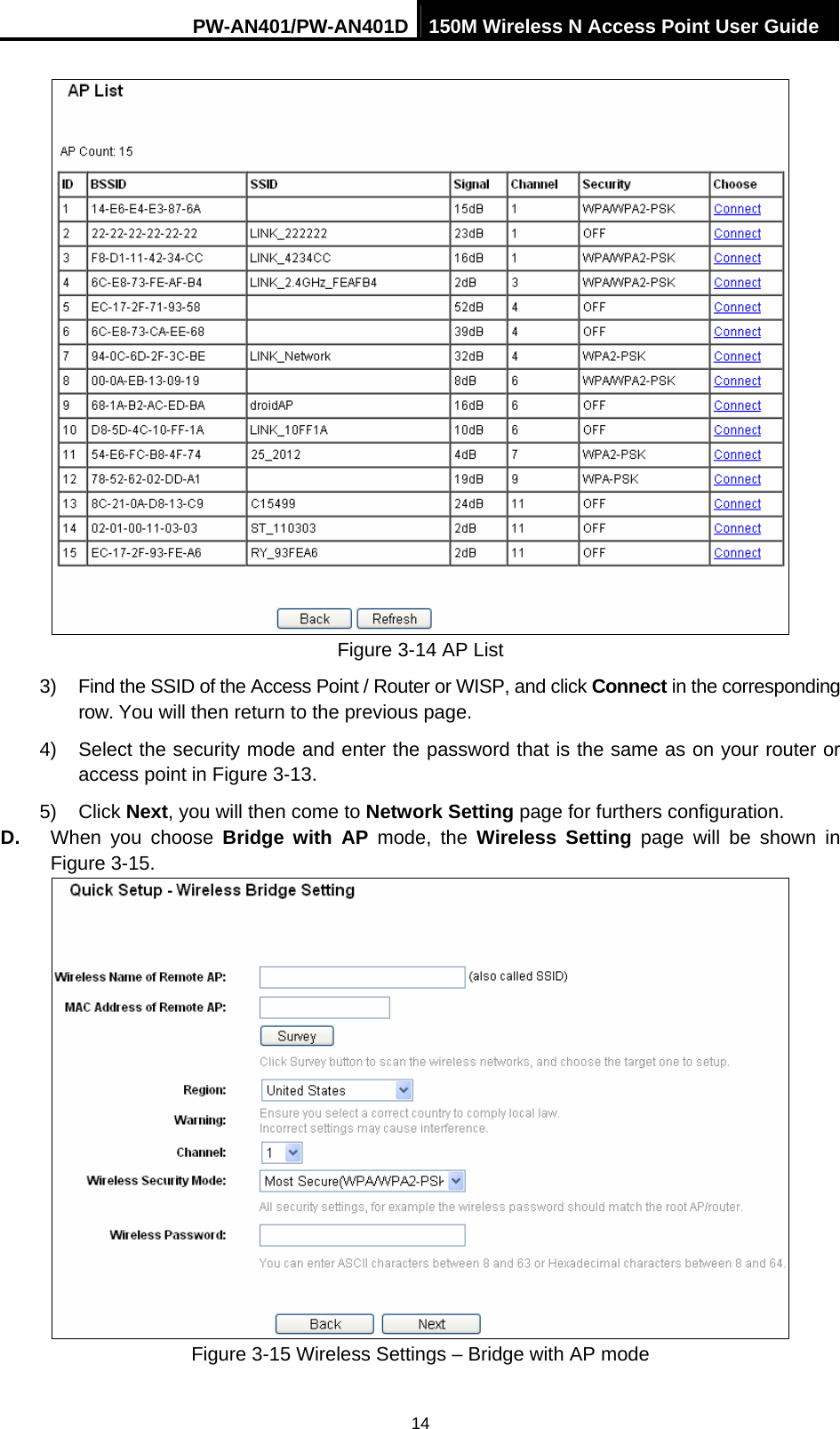 PW-AN401/PW-AN401D 150M Wireless N Access Point User Guide 14  Figure 3-14 AP List 3)  Find the SSID of the Access Point / Router or WISP, and click Connect in the corresponding row. You will then return to the previous page. 4)  Select the security mode and enter the password that is the same as on your router or access point in Figure 3-13.   5) Click Next, you will then come to Network Setting page for furthers configuration. D.  When you choose Bridge with AP mode, the Wireless Setting page will be shown in Figure 3-15.  Figure 3-15 Wireless Settings &ndash; Bridge with AP mode 