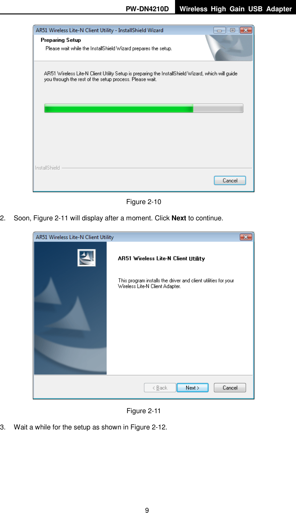 PW-DN4210D Wireless  High  Gain  USB  Adapter  9  Figure 2-10 2.  Soon, Figure 2-11 will display after a moment. Click Next to continue.  Figure 2-11 3.  Wait a while for the setup as shown in Figure 2-12. 