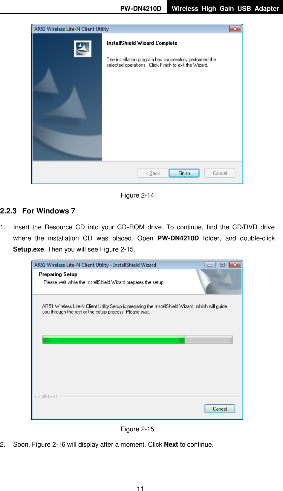 PW-DN4210D Wireless  High  Gain  USB  Adapter  11  Figure 2-14 2.2.3  For Windows 7 1.  Insert  the  Resource  CD  into  your  CD-ROM  drive.  To  continue,  find  the  CD/DVD  drive where  the  installation  CD  was  placed.  Open  PW-DN4210D  folder,  and  double-click Setup.exe. Then you will see Figure 2-15.  Figure 2-15 2.  Soon, Figure 2-16 will display after a moment. Click Next to continue. 