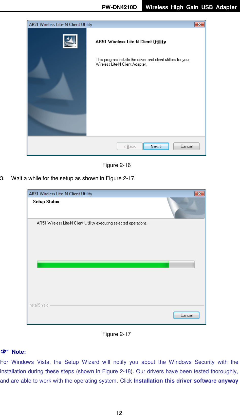 PW-DN4210D Wireless  High  Gain  USB  Adapter  12  Figure 2-16 3.  Wait a while for the setup as shown in Figure 2-17.  Figure 2-17  Note: For  Windows  Vista,  the  Setup  Wizard  will  notify  you  about  the  Windows  Security  with  the installation during these steps (shown in XFigure 2-18). Our drivers have been tested thoroughly, and are able to work with the operating system. Click Installation this driver software anyway 