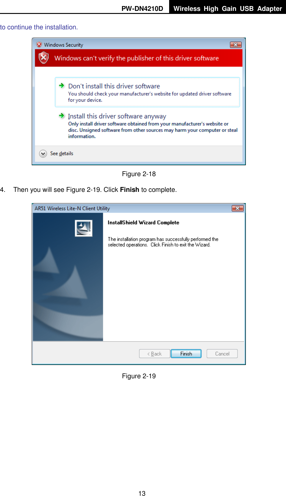 PW-DN4210D Wireless  High  Gain  USB  Adapter  13 to continue the installation.  Figure 2-18 4.  Then you will see Figure 2-19. Click Finish to complete.  Figure 2-19  