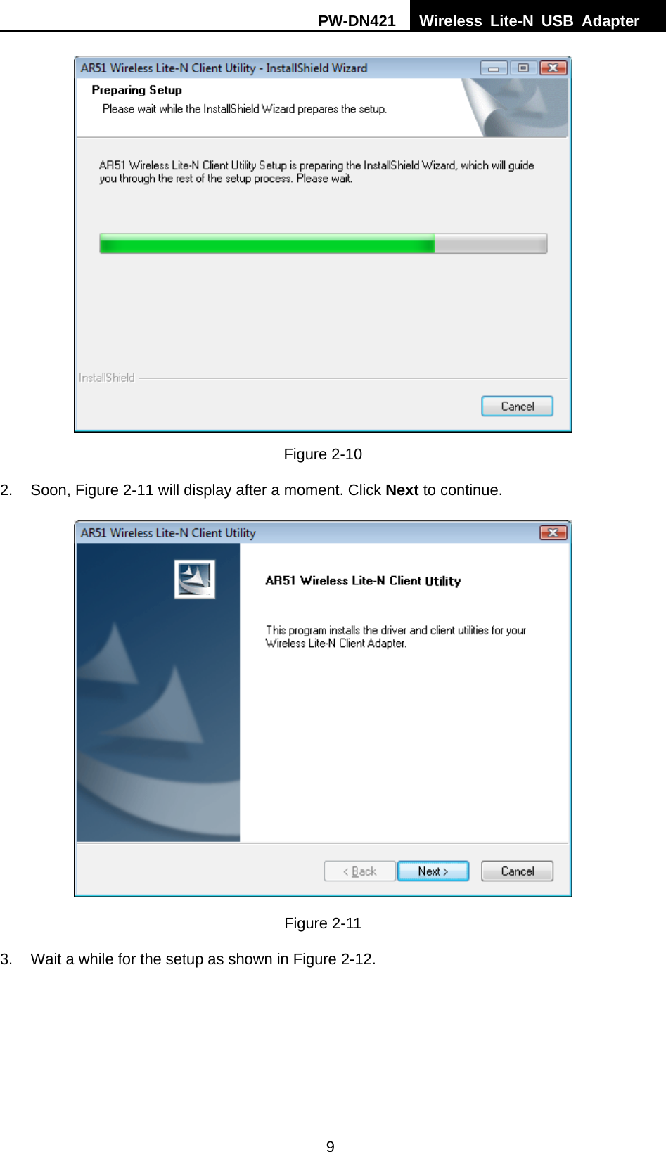 PW-DN421  Wireless Lite-N USB Adapter  9  Figure 2-10 2.  Soon, Figure 2-11 will display after a moment. Click Next to continue.  Figure 2-11 3.  Wait a while for the setup as shown in Figure 2-12. 