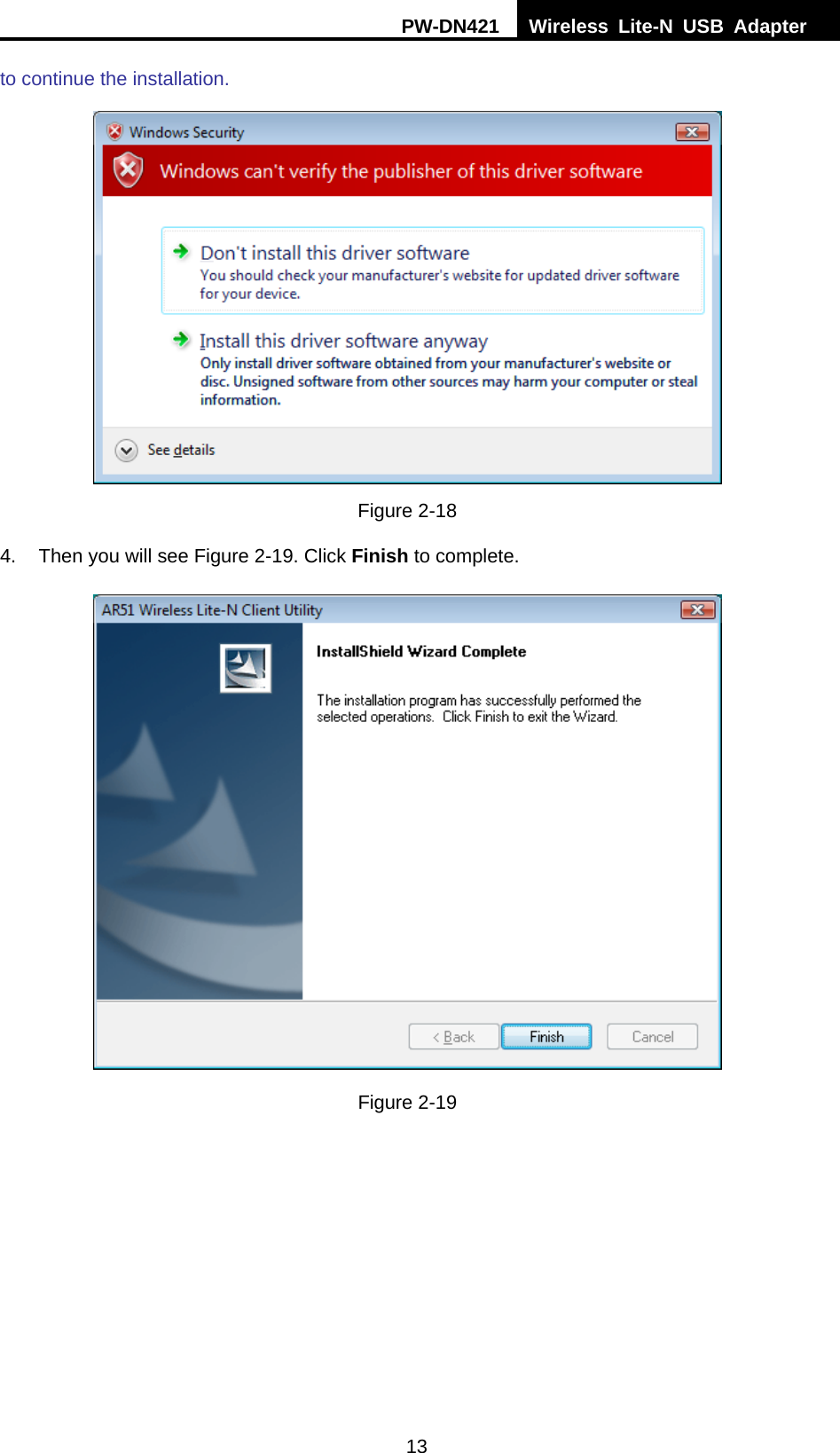 PW-DN421  Wireless Lite-N USB Adapter  13 to continue the installation.  Figure 2-18 4.  Then you will see Figure 2-19. Click Finish to complete.  Figure 2-19  