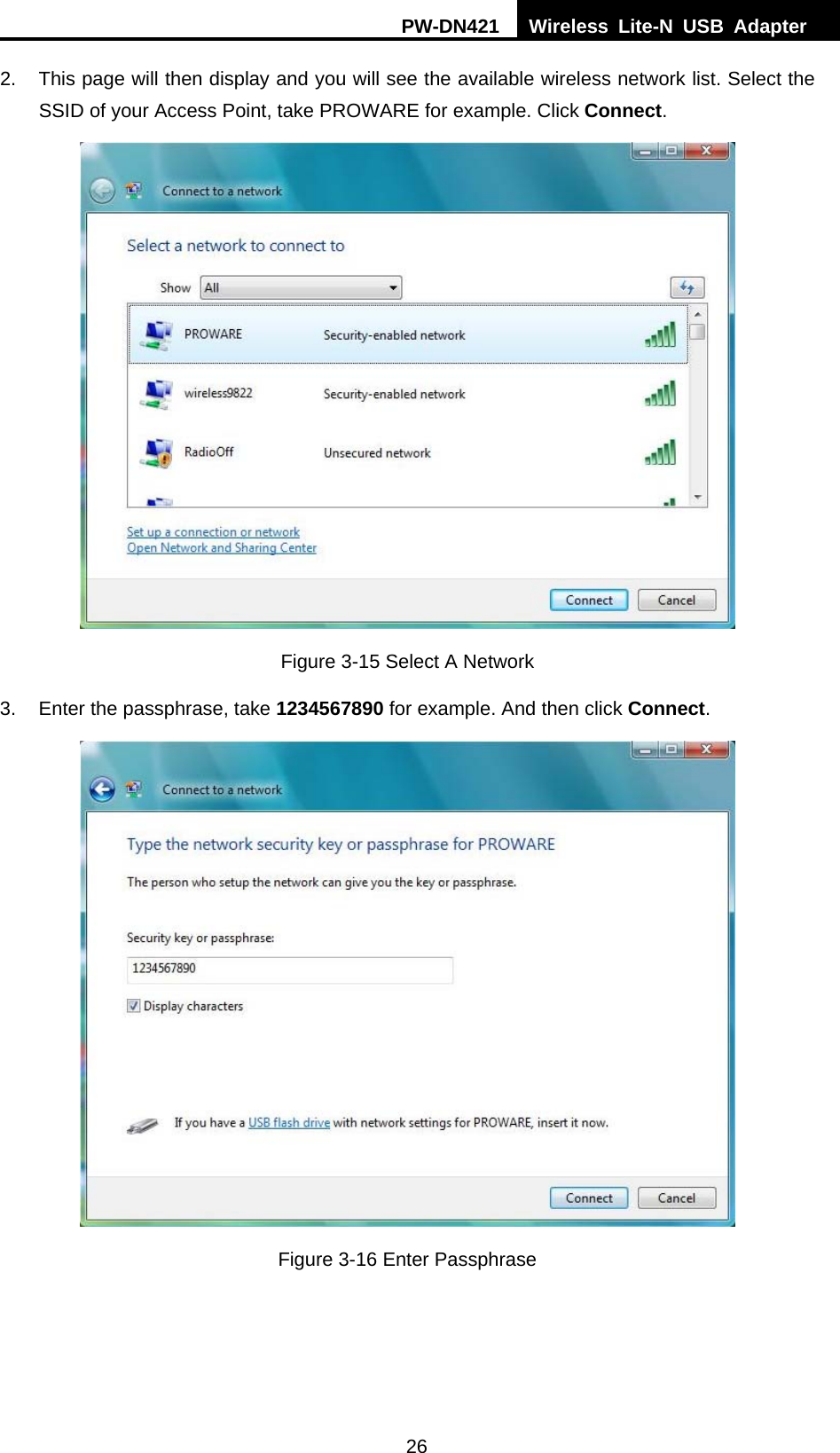 PW-DN421  Wireless Lite-N USB Adapter  26 2.  This page will then display and you will see the available wireless network list. Select the SSID of your Access Point, take PROWARE for example. Click Connect.  Figure 3-15 Select A Network 3.  Enter the passphrase, take 1234567890 for example. And then click Connect.  Figure 3-16 Enter Passphrase 