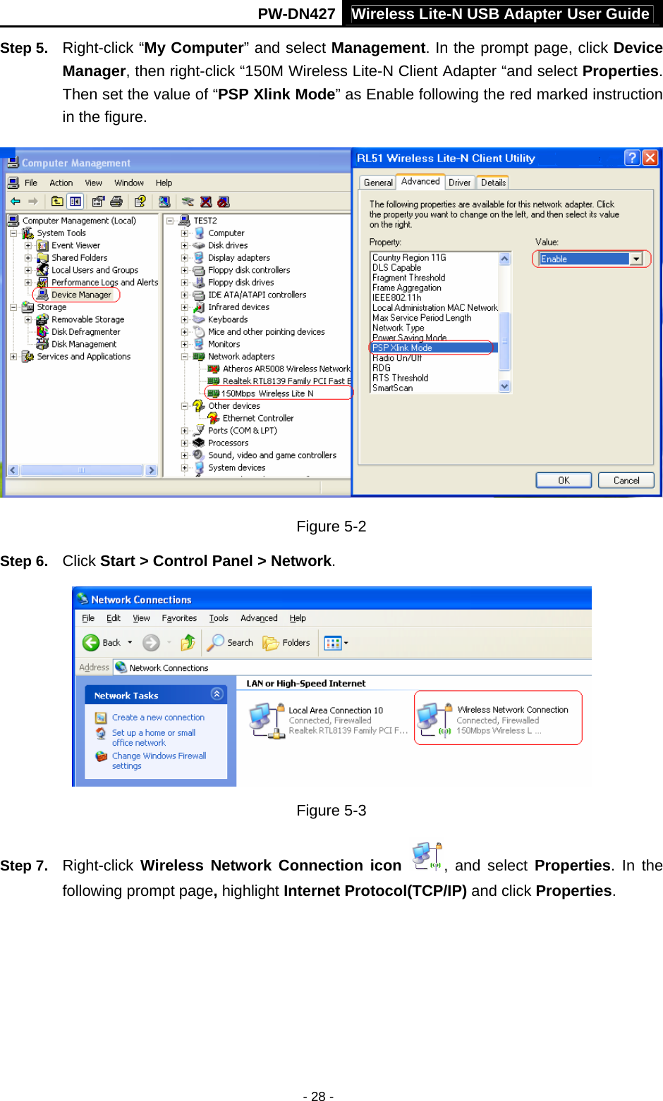 Wireless Lite-N USB Adapter User GuidePW-DN427 - 28 - Step 5.  Right-click &ldquo;My Computer&rdquo; and select Management. In the prompt page, click Device Manager, then right-click &ldquo;150M Wireless Lite-N Client Adapter &ldquo;and select Properties. Then set the value of &ldquo;PSP Xlink Mode&rdquo; as Enable following the red marked instruction in the figure.  Figure 5-2 Step 6.  Click Start > Control Panel > Network.  Figure 5-3 Step 7.  Right-click  Wireless Network Connection icon  , and select Properties. In the following prompt page, highlight Internet Protocol(TCP/IP) and click Properties. 