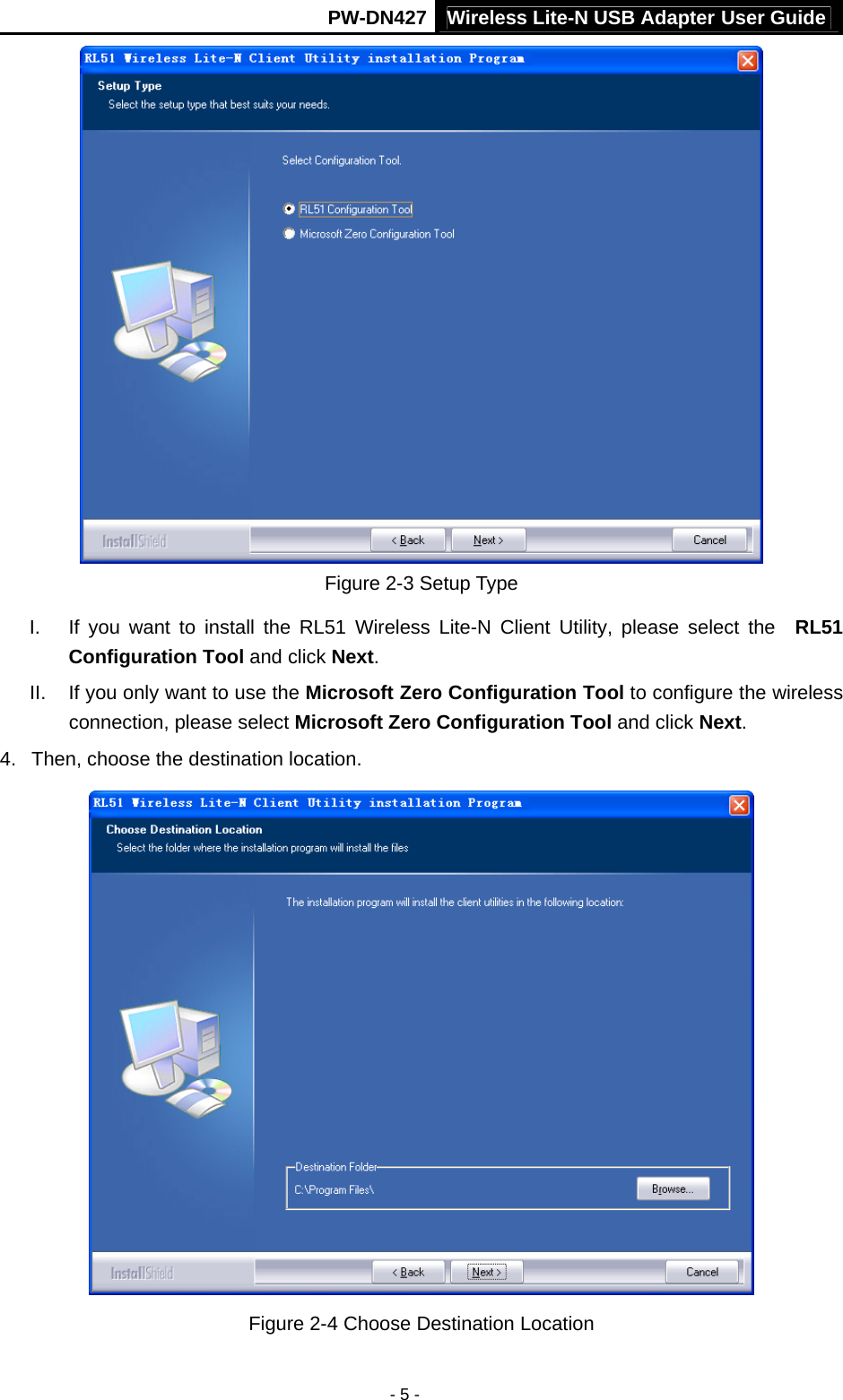 Wireless Lite-N USB Adapter User GuidePW-DN427 - 5 -  Figure 2-3 Setup Type I.  If you want to install the RL51 Wireless Lite-N Client Utility, please select the  RL51 Configuration Tool and click Next. II.  If you only want to use the Microsoft Zero Configuration Tool to configure the wireless connection, please select Microsoft Zero Configuration Tool and click Next.  4.  Then, choose the destination location.  Figure 2-4 Choose Destination Location 