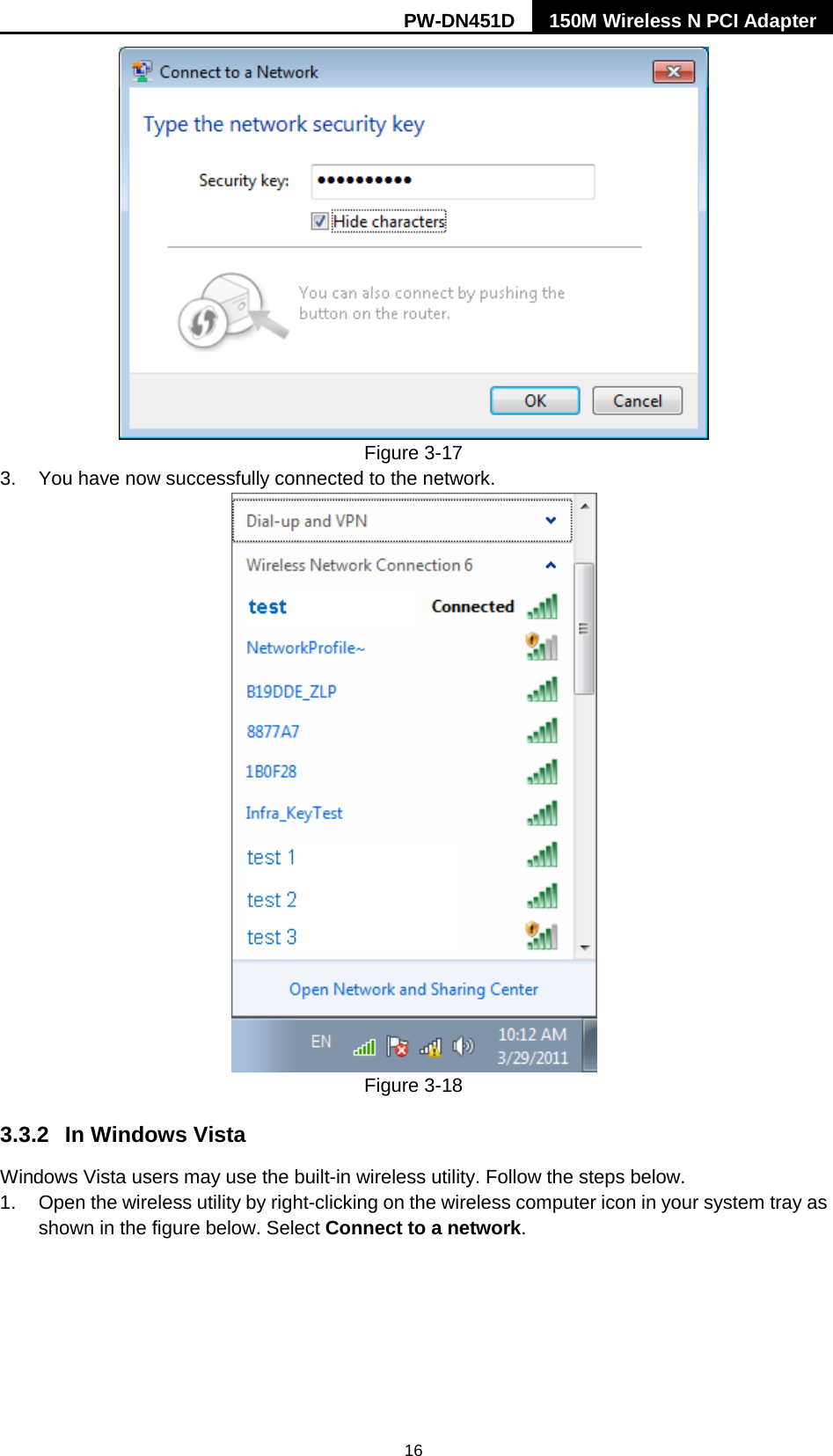 PW-DN451D 150M Wireless N PCI Adapter  16  Figure 3-17 3. You have now successfully connected to the network.    Figure 3-18 3.3.2 In Windows Vista Windows Vista users may use the built-in wireless utility. Follow the steps below. 1. Open the wireless utility by right-clicking on the wireless computer icon in your system tray as shown in the figure below. Select Connect to a network.   