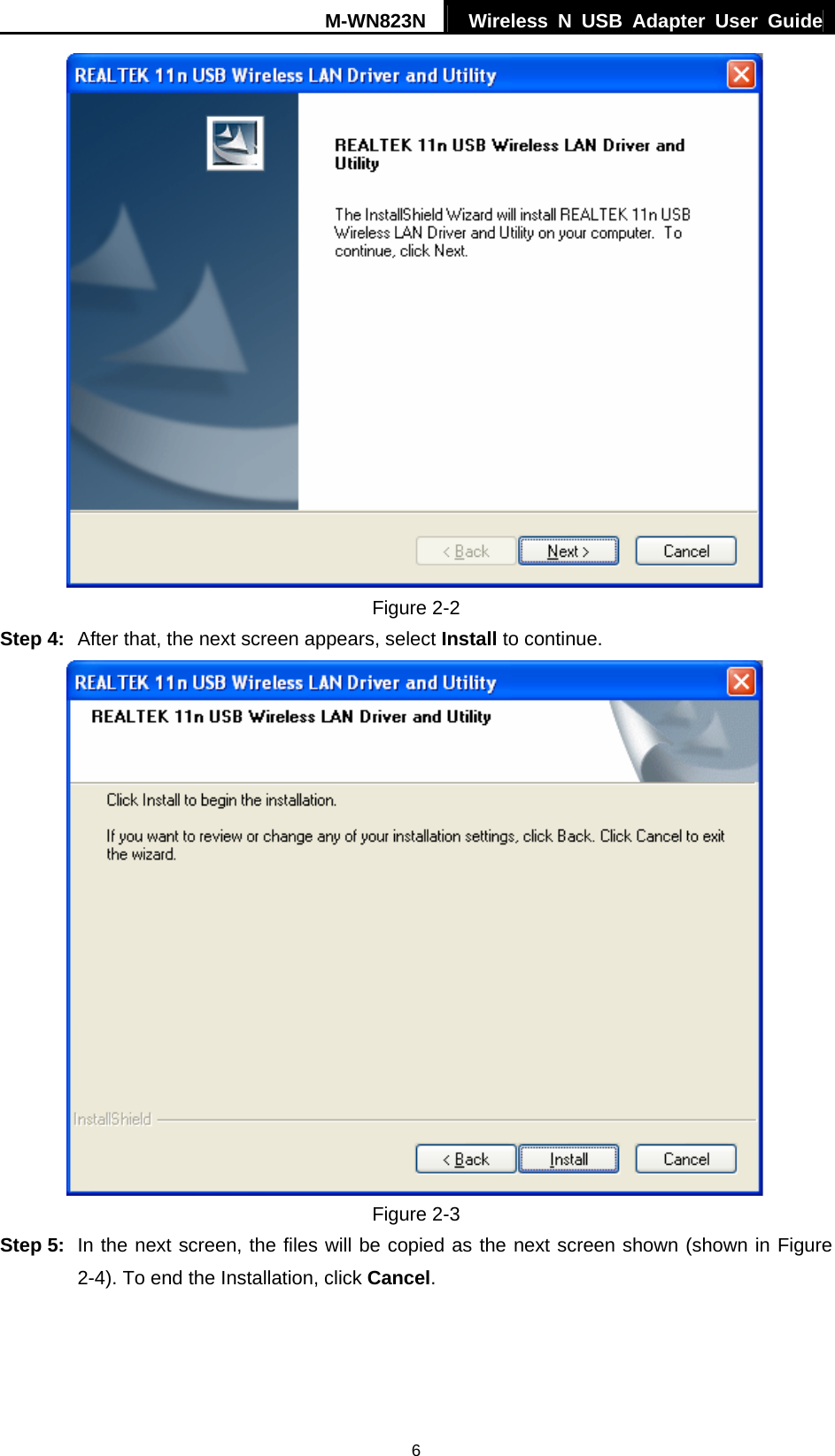 M-WN823N  Wireless N USB Adapter User Guide 6  Figure 2-2 Step 4:  After that, the next screen appears, select Install to continue.  Figure 2-3 Step 5:  In the next screen, the files will be copied as the next screen shown (shown in Figure 2-4). To end the Installation, click Cancel. 