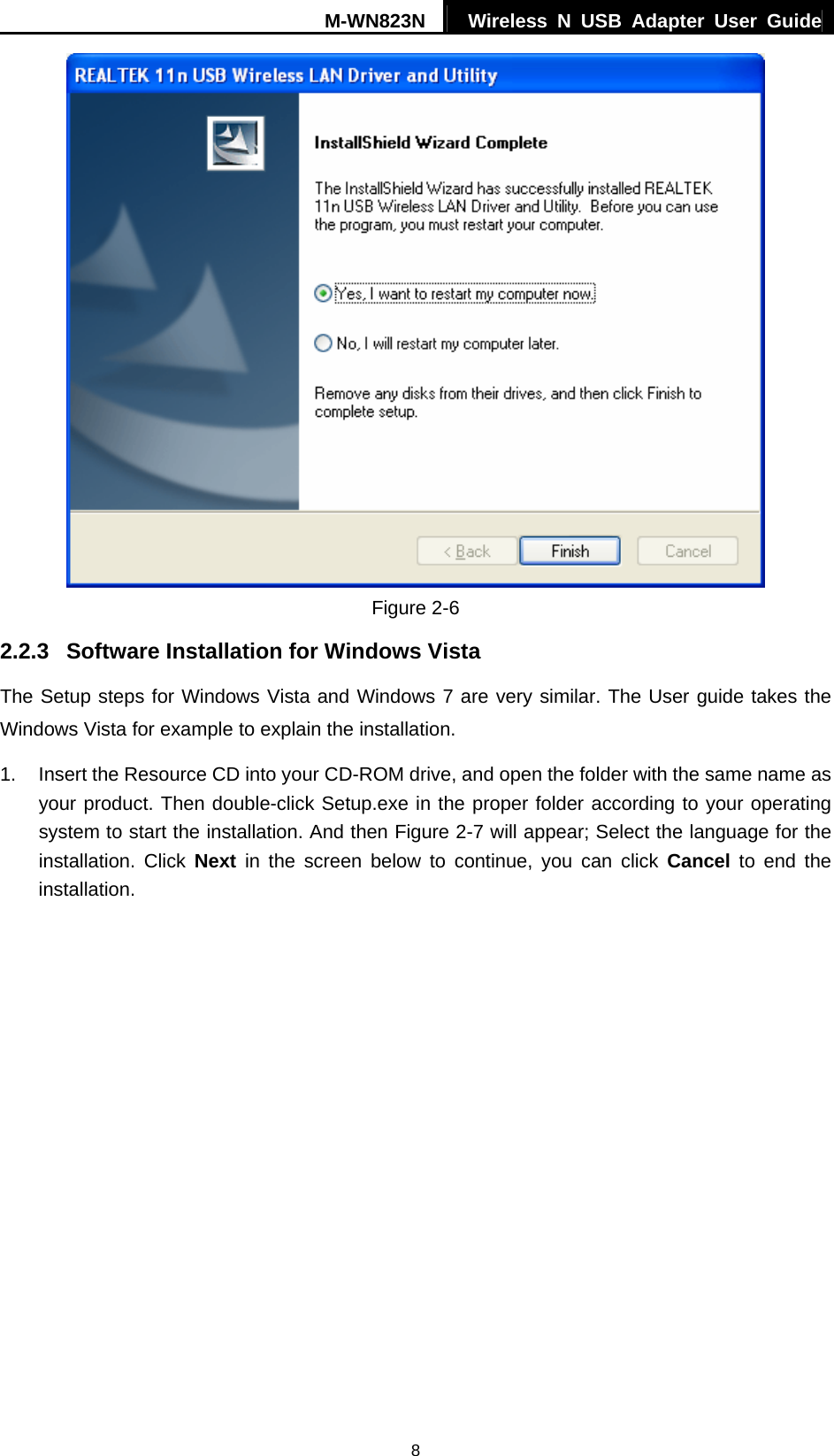 M-WN823N  Wireless N USB Adapter User Guide 8  Figure 2-6 2.2.3  Software Installation for Windows Vista The Setup steps for Windows Vista and Windows 7 are very similar. The User guide takes the Windows Vista for example to explain the installation. 1.  Insert the Resource CD into your CD-ROM drive, and open the folder with the same name as your product. Then double-click Setup.exe in the proper folder according to your operating system to start the installation. And then Figure 2-7 will appear; Select the language for the installation. Click Next in the screen below to continue, you can click Cancel to end the installation. 