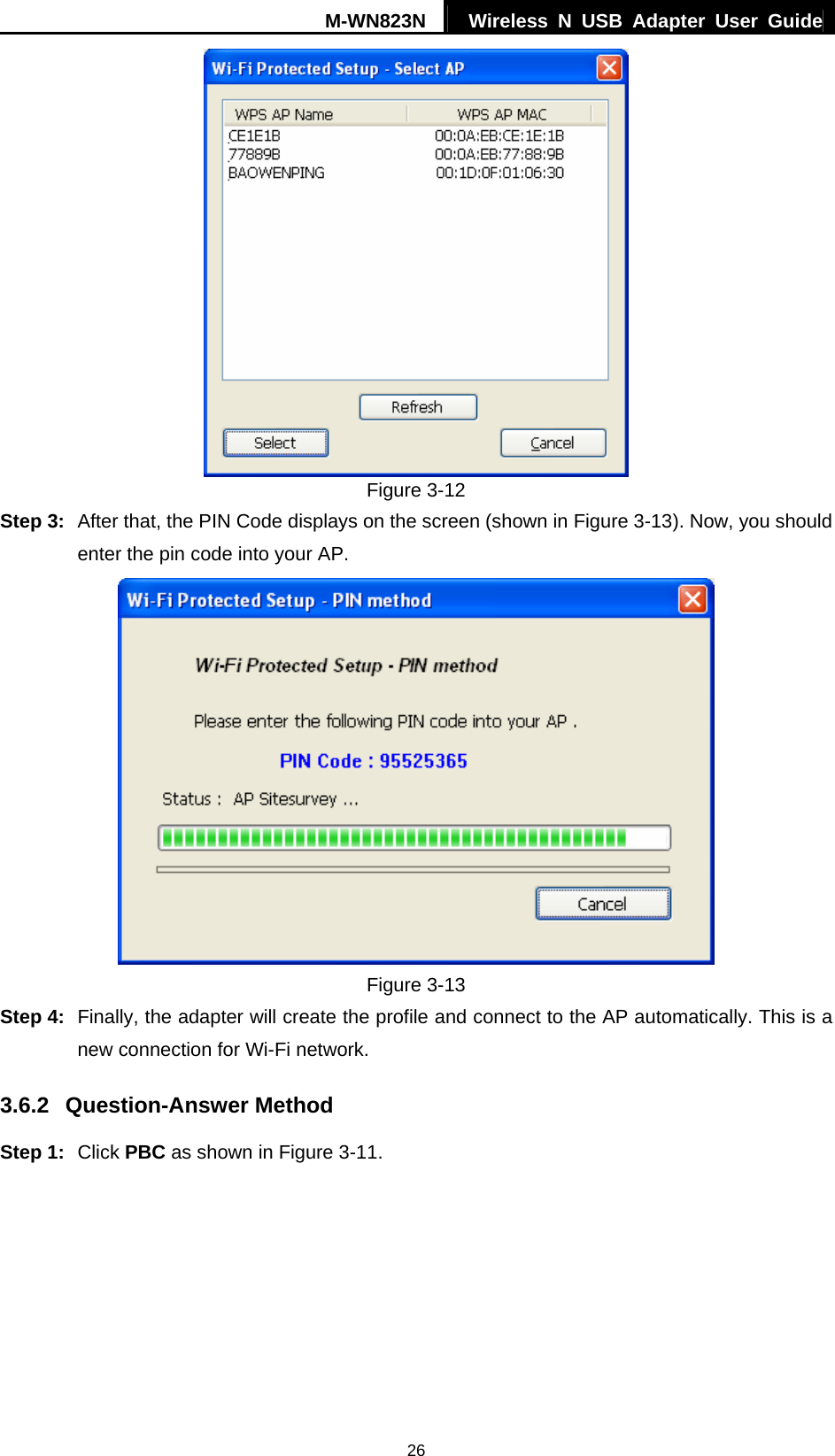 M-WN823N  Wireless N USB Adapter User Guide 26  Figure 3-12 Step 3:  After that, the PIN Code displays on the screen (shown in Figure 3-13). Now, you should enter the pin code into your AP.  Figure 3-13 Step 4:  Finally, the adapter will create the profile and connect to the AP automatically. This is a new connection for Wi-Fi network. 3.6.2  Question-Answer Method Step 1:  Click PBC as shown in Figure 3-11.   