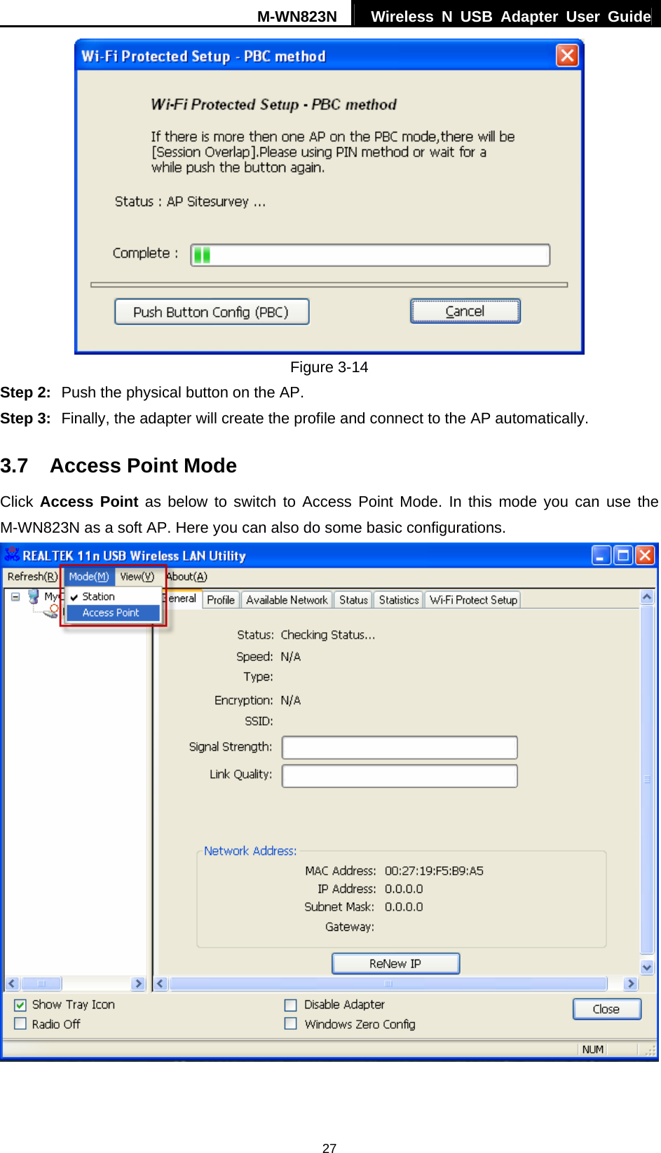 M-WN823N  Wireless N USB Adapter User Guide 27  Figure 3-14 Step 2:  Push the physical button on the AP. Step 3:  Finally, the adapter will create the profile and connect to the AP automatically. 3.7  Access Point Mode Click Access Point as below to switch to Access Point Mode. In this mode you can use the M-WN823N as a soft AP. Here you can also do some basic configurations.   