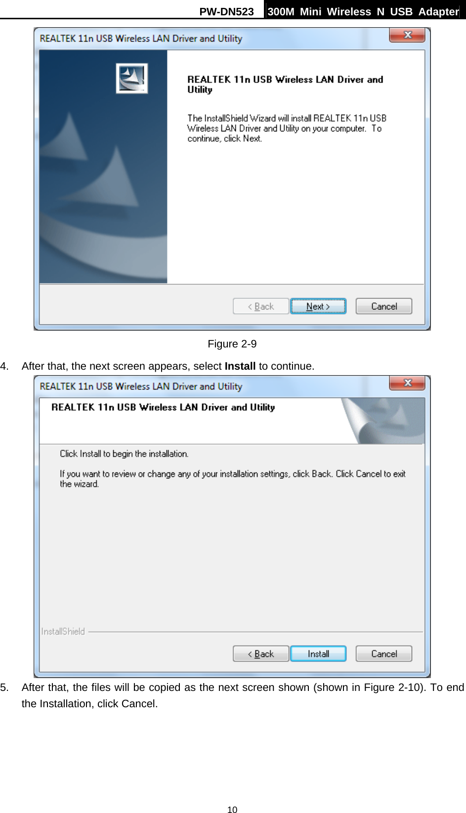PW-DN523  300M Mini Wireless N USB Adapter 10  Figure 2-9 4.  After that, the next screen appears, select Install to continue.  5.  After that, the files will be copied as the next screen shown (shown in Figure 2-10). To end the Installation, click Cancel. 