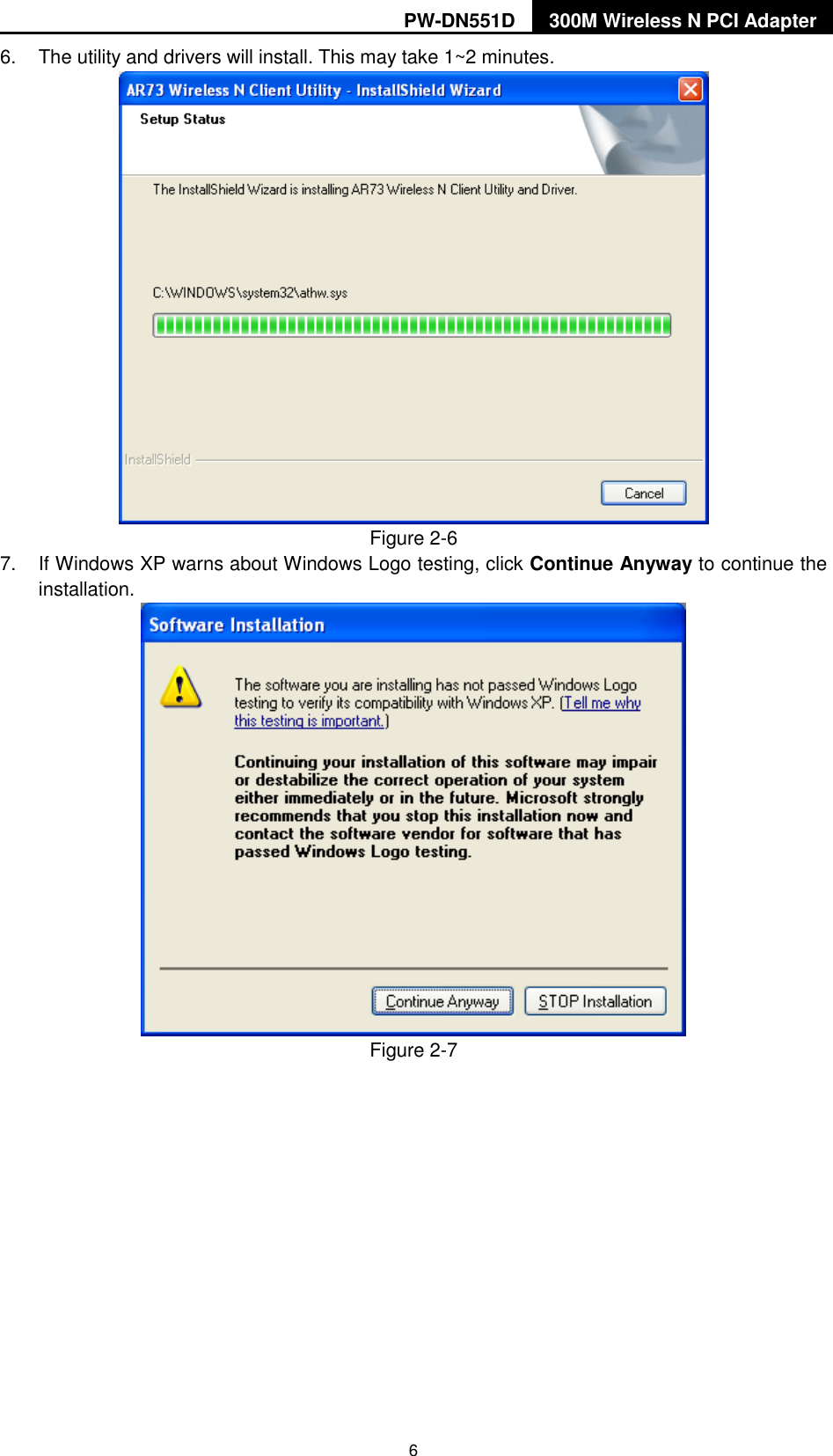 PW-DN551D 300M Wireless N PCI Adapter  6 6.  The utility and drivers will install. This may take 1~2 minutes.  Figure 2-6 7.  If Windows XP warns about Windows Logo testing, click Continue Anyway to continue the installation.  Figure 2-7 
