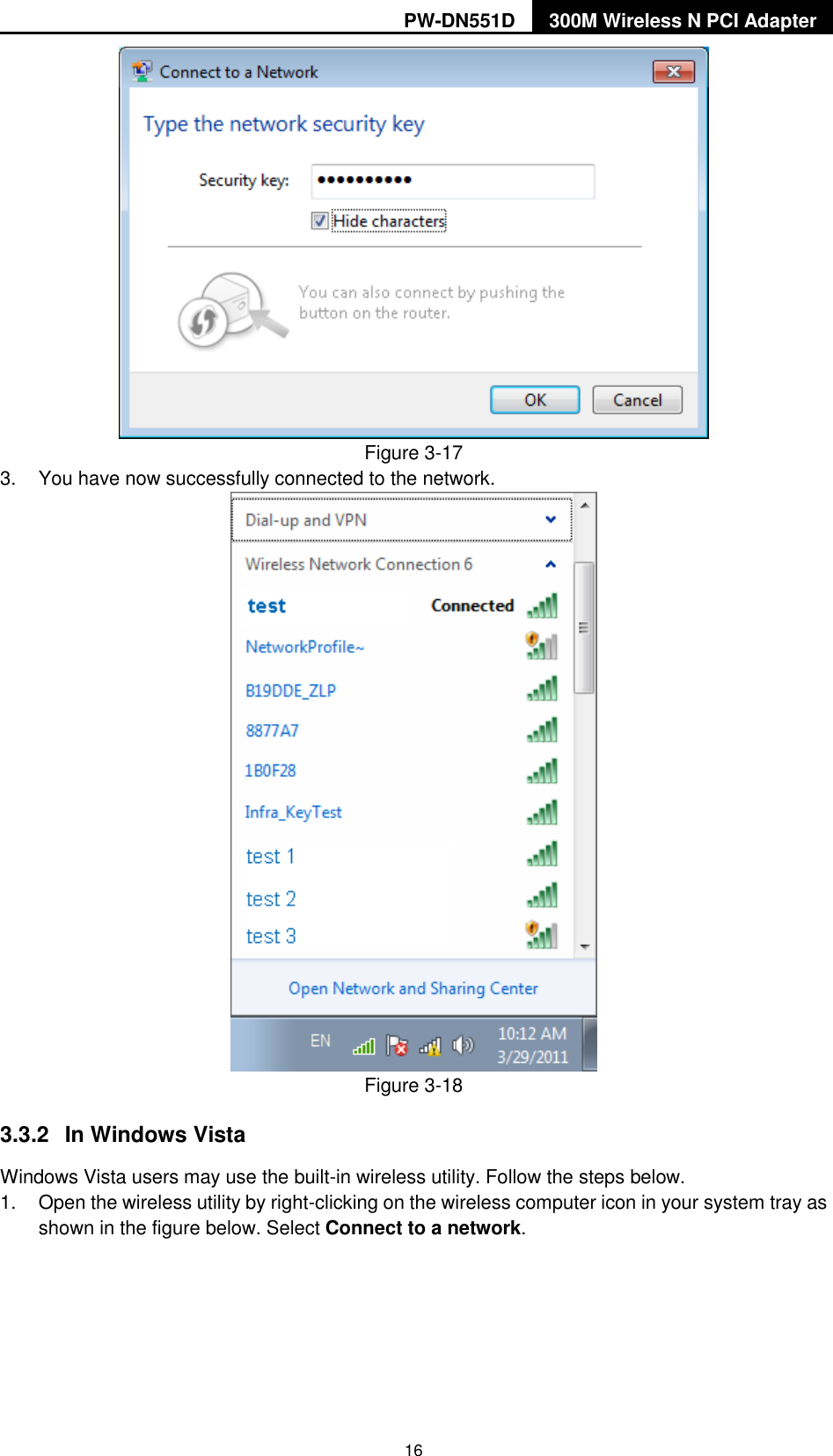 PW-DN551D 300M Wireless N PCI Adapter  16  Figure 3-17 3.  You have now successfully connected to the network.    Figure 3-18 3.3.2  In Windows Vista Windows Vista users may use the built-in wireless utility. Follow the steps below. 1.  Open the wireless utility by right-clicking on the wireless computer icon in your system tray as shown in the figure below. Select Connect to a network.   