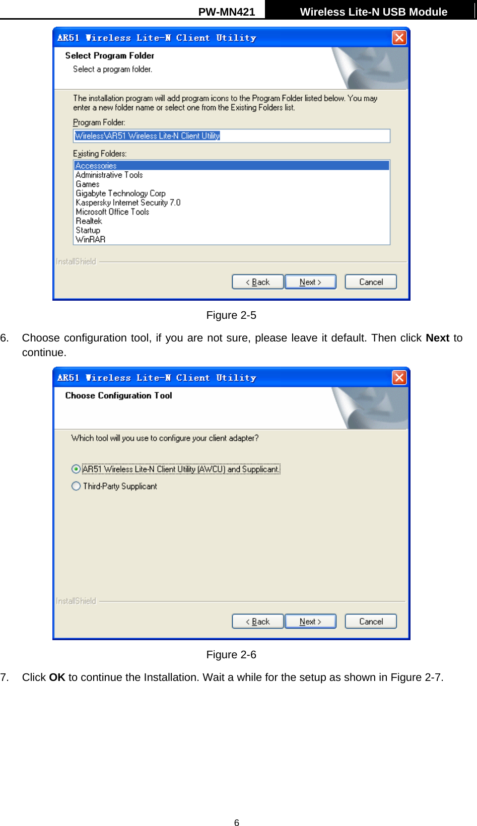 PW-MN421    Wireless Lite-N USB Module   6 Figure 2-5 6.  Choose configuration tool, if you are not sure, please leave it default. Then click Next to continue.  Figure 2-6 7. Click OK to continue the Installation. Wait a while for the setup as shown in Figure 2-7. 