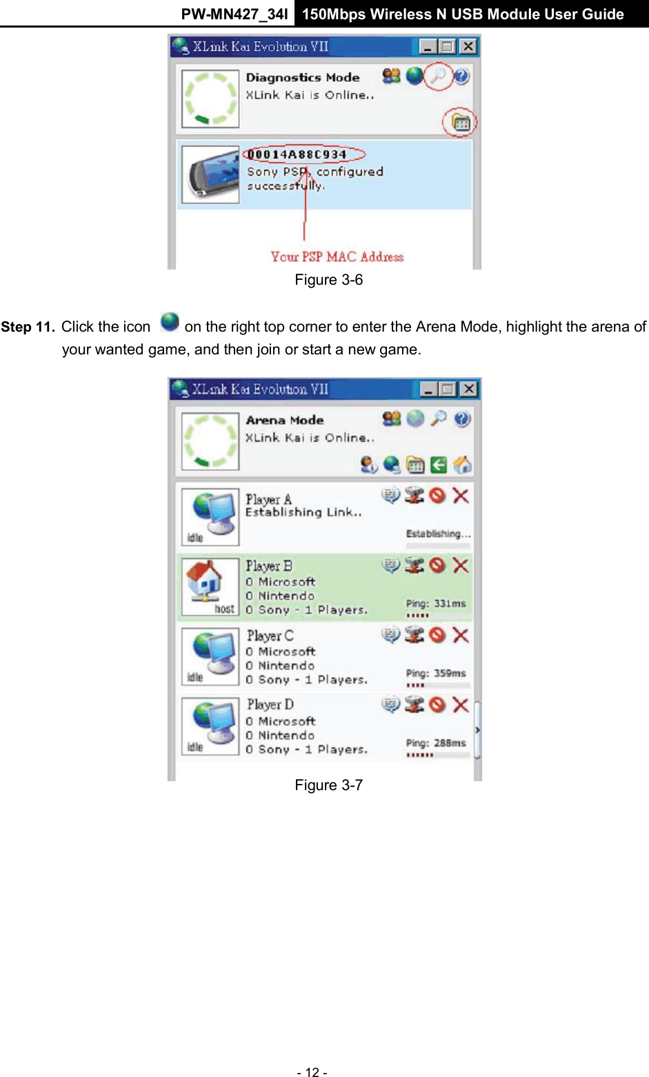 PW-MN427_34I 150Mbps Wireless N USB Module User Guide - 12 -      Figure 3-6   Step 11.  Click the icon   on the right top corner to enter the Arena Mode, highlight the arena of your wanted game, and then join or start a new game.                              Figure 3-7 