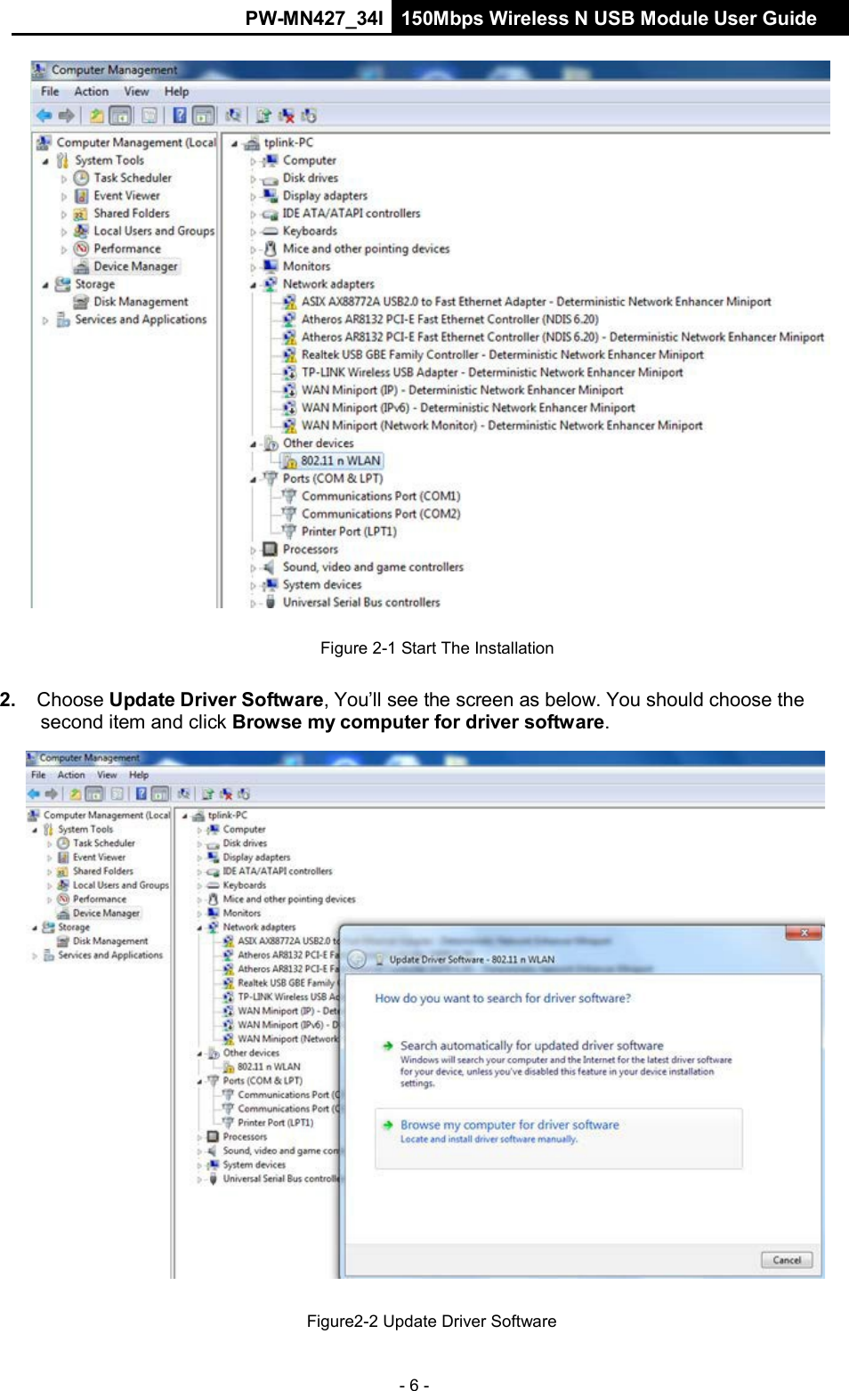PW-MN427_34I 150Mbps Wireless N USB Module User Guide - 6 -       Figure 2-1 Start The Installation   2. Choose Update Driver Software, You&rsquo;ll see the screen as below. You should choose the second item and click Browse my computer for driver software.     Figure2-2 Update Driver Software 