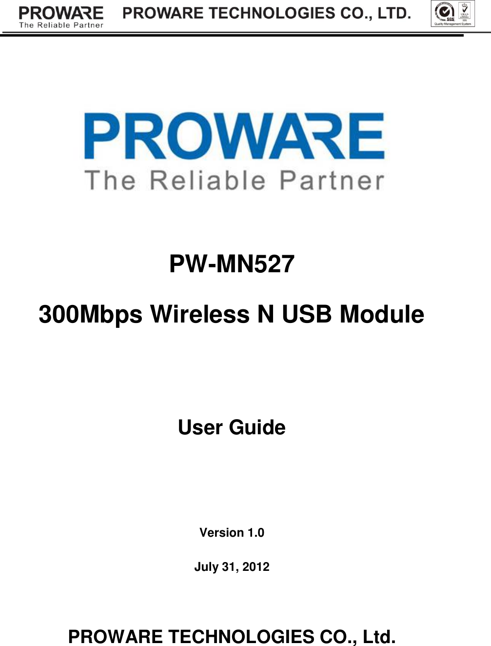     PW-MN527 300Mbps Wireless N USB Module   User Guide   Version 1.0 July 31, 2012  PROWARE TECHNOLOGIES CO., Ltd. 