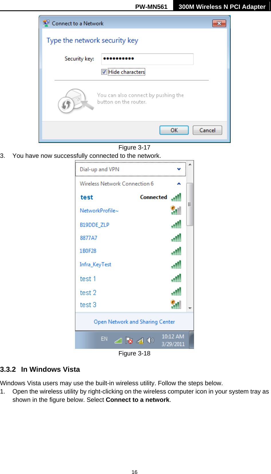 PW-MN561  300M Wireless N PCI Adapter 16  Figure 3-17 3.  You have now successfully connected to the network.    Figure 3-18 3.3.2  In Windows Vista Windows Vista users may use the built-in wireless utility. Follow the steps below. 1.  Open the wireless utility by right-clicking on the wireless computer icon in your system tray as shown in the figure below. Select Connect to a network.  