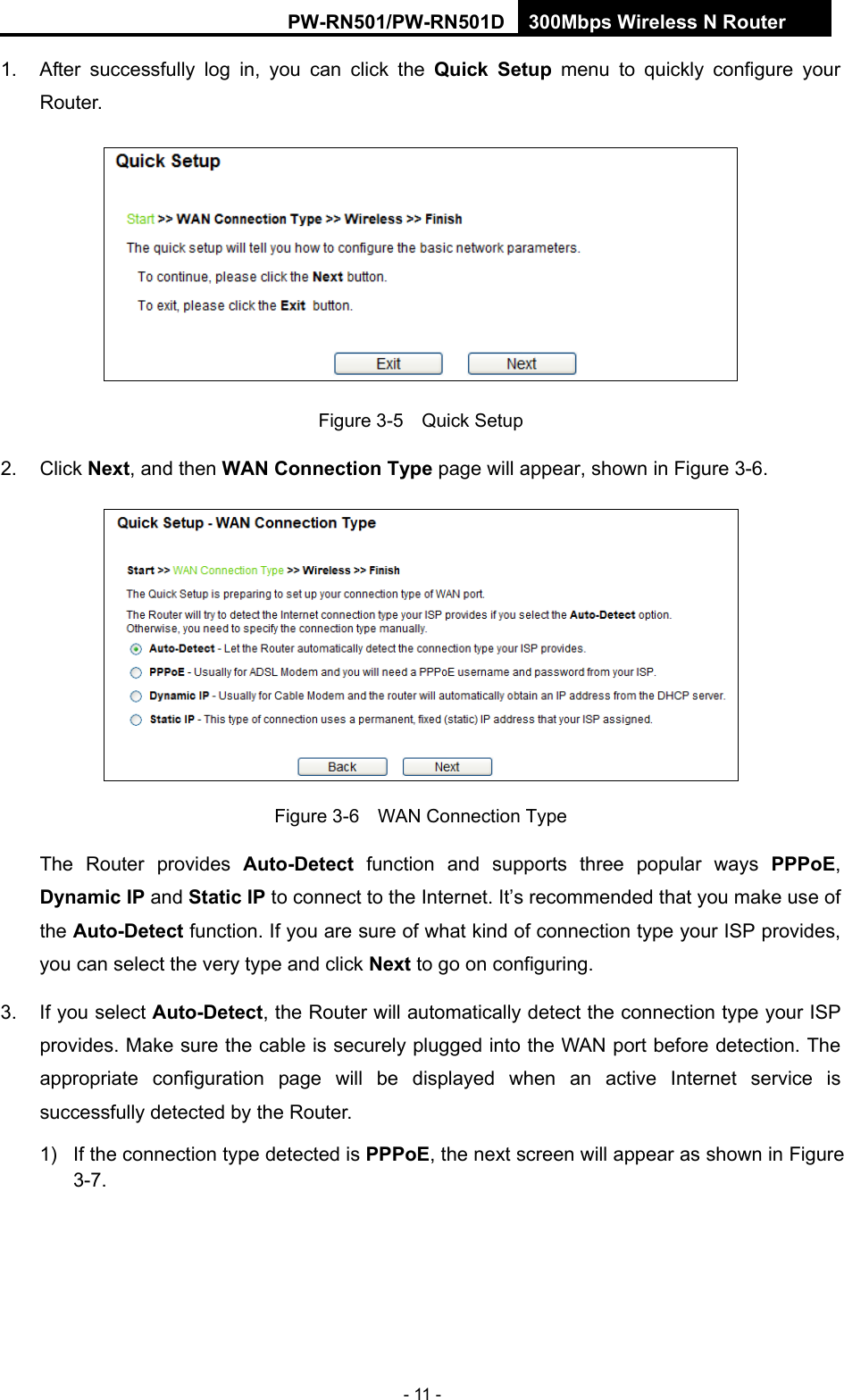 RY/TP7231RY/TP723F " 522Odru"Yktgnguu"P"Tqwvgt" - 11 - 1.  After successfully log in, you can click the"Swkem"Ugvwr menu to quickly configure your Router.   Figure 3-5    Quick Setup 2. Click Pgzv, and then YCP"Eqppgevkqp"V{rg"page will appear, shown in Figure 3-6.  Figure 3-6    WAN Connection Type The Router provides Cwvq/Fgvgev function and supports three popular ways RRRqG, F{pcoke"KR"and Uvcvke"KR to connect to the Internet. It&rsquo;s recommended that you make use of the Cwvq/Fgvgev"function. If you are sure of what kind of connection type your ISP provides, you can select the very type and click Pgzv to go on configuring. 3.  If you select Cwvq/Fgvgev, the Router will automatically detect the connection type your ISP provides. Make sure the cable is securely plugged into the WAN port before detection. The appropriate configuration page will be displayed when an active Internet service is successfully detected by the Router. 1) If the connection type detected is RRRqG, the next screen will appear as shown in Figure 3-7. 