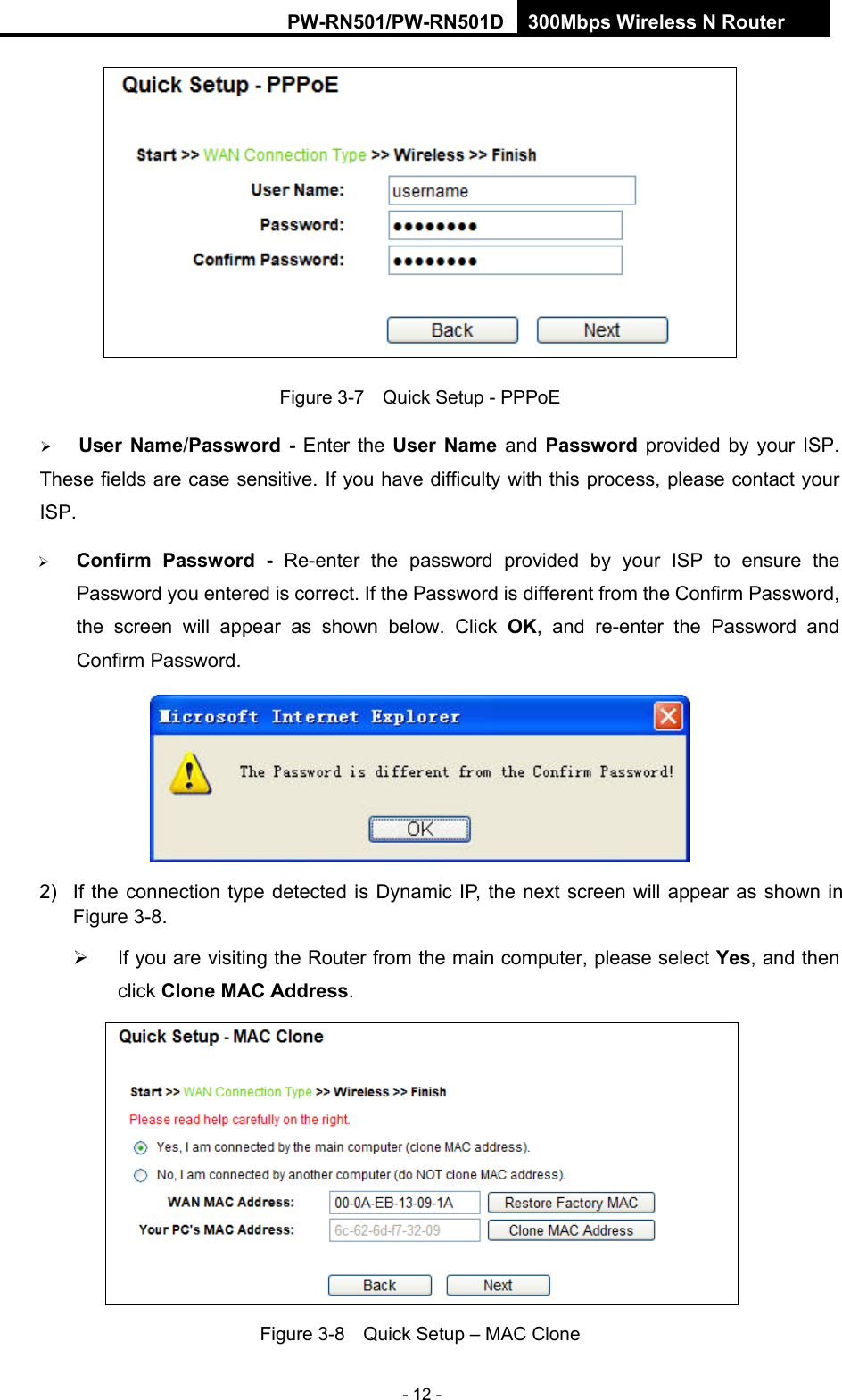 RY/TP7231RY/TP723F " 522Odru"Yktgnguu"P"Tqwvgt" - 12 -  Figure 3-7    Quick Setup - PPPoE  Wugt" Pcog/Rcuuyqtf" /" Enter the Wugt" Pcog and Rcuuyqtf provided by your ISP. These fields are case sensitive. If you have difficulty with this process, please contact your ISP.  Eqphkto" Rcuuyqtf" /" Re-enter the password provided by your ISP to ensure the Password you entered is correct. If the Password is different from the Confirm Password, the screen will appear as shown below. Click QM, and re-enter the Password"and Confirm Password.  2)  If the connection type detected is Dynamic IP, the next screen will appear as shown in Figure 3-8.   If you are visiting the Router from the main computer, please select [gu, and then click Enqpg"OCE"Cfftguu.  Figure 3-8    Quick Setup &ndash; MAC Clone 