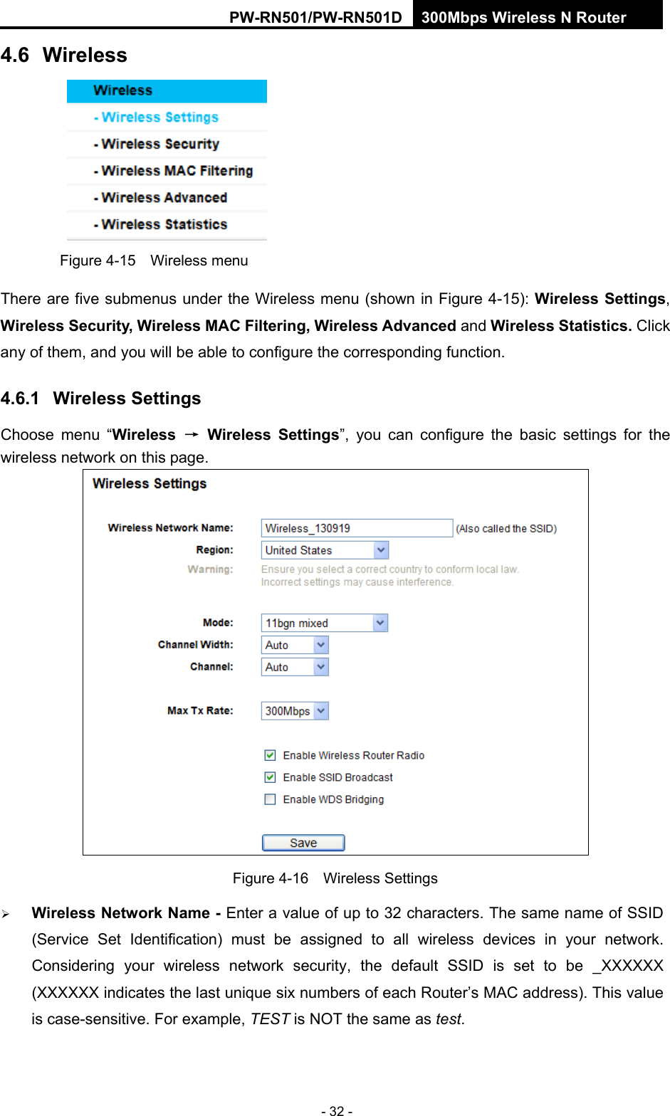 RY/TP7231RY/TP723F " 522Odru"Yktgnguu"P"Tqwvgt" - 32 - 608" Yktgnguu" Figure 4-15  Wireless menu There are five submenus under the Wireless menu (shown in Figure 4-15): Yktgnguu"Ugvvkpiu, Yktgnguu"Ugewtkv{."Yktgnguu"OCE"Hknvgtkpi."Yktgnguu"Cfxcpegf and"Yktgnguu"Uvcvkuvkeu0"Click any of them, and you will be able to configure the corresponding function.   60803" Yktgnguu"Ugvvkpiu"Choose menu &ldquo;Yktgnguu" &rarr;" Yktgnguu" Ugvvkpiu&rdquo;, you can configure the basic settings for the wireless network on this page.  Figure 4-16  Wireless Settings  Yktgnguu"Pgvyqtm"Pcog"/"Enter a value of up to 32 characters. The same name of SSID (Service Set Identification) must be assigned to all wireless devices in your network. Considering your wireless network security, the default SSID is set to be _XXXXXX (XXXXXX indicates the last unique six numbers of each Router&rsquo;s MAC address). This value is case-sensitive. For example, TEST is NOT the same as test. 