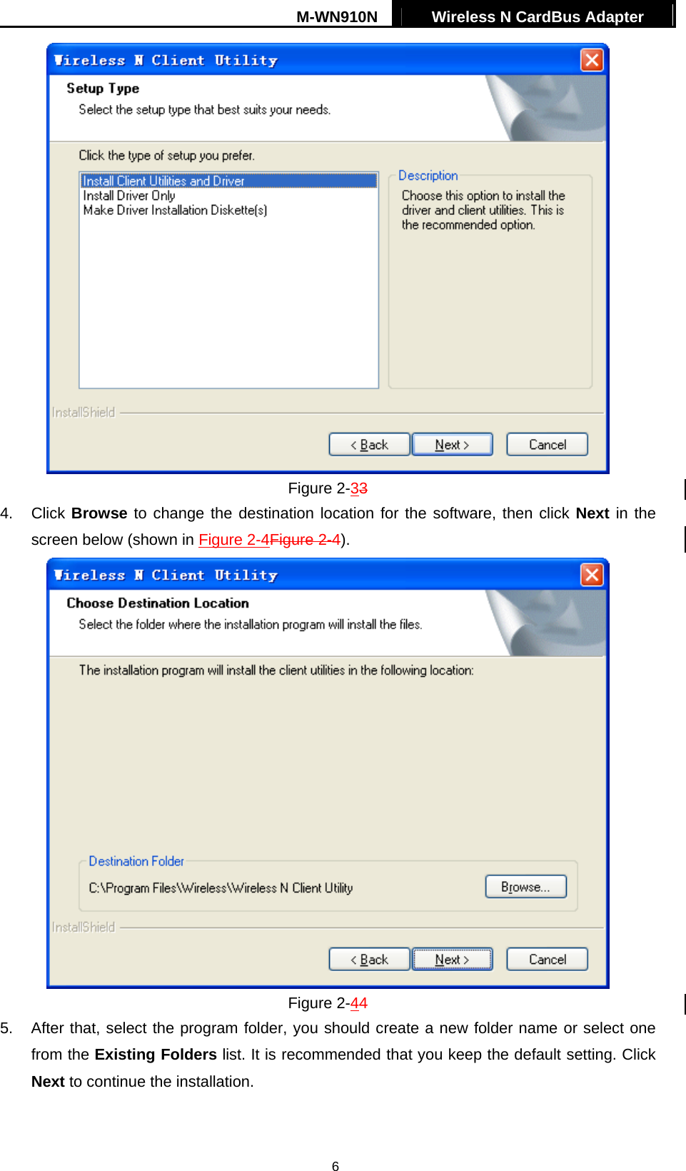 M-WN910N  Wireless N CardBus Adapter   6 Figure 2-33 4. Click Browse to change the destination location for the software, then click Next in the screen below (shown in Figure 2-4Figure 2-4).  Figure 2-44 5.  After that, select the program folder, you should create a new folder name or select one from the Existing Folders list. It is recommended that you keep the default setting. Click Next to continue the installation. 