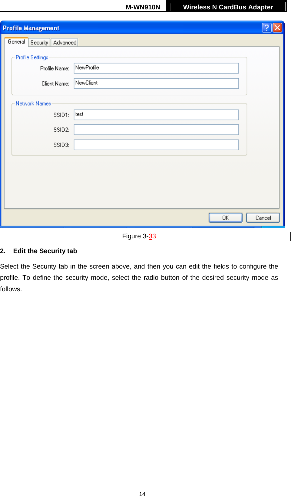 M-WN910N  Wireless N CardBus Adapter   14 Figure 3-33 2.  Edit the Security tab Select the Security tab in the screen above, and then you can edit the fields to configure the profile. To define the security mode, select the radio button of the desired security mode as follows. 