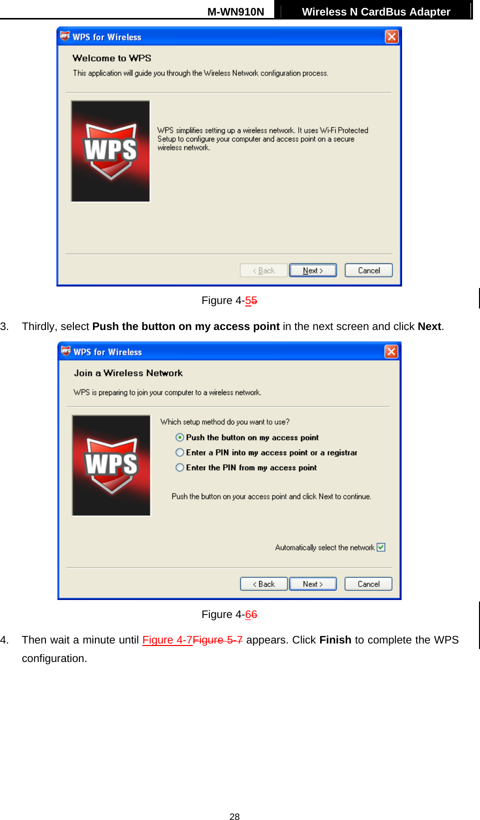 M-WN910N  Wireless N CardBus Adapter   28 Figure 4-55 3. Thirdly, select Push the button on my access point in the next screen and click Next.  Figure 4-66 4.  Then wait a minute until XFigure 4-7Figure 5-7 appears. Click Finish to complete the WPS configuration. 
